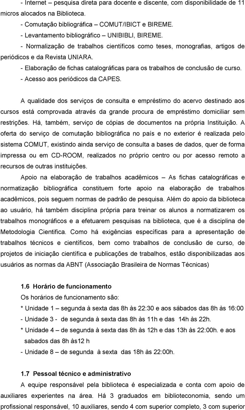 - Elaboração de fichas catalográficas para os trabalhos de conclusão de curso. - Acesso aos periódicos da CAPES.