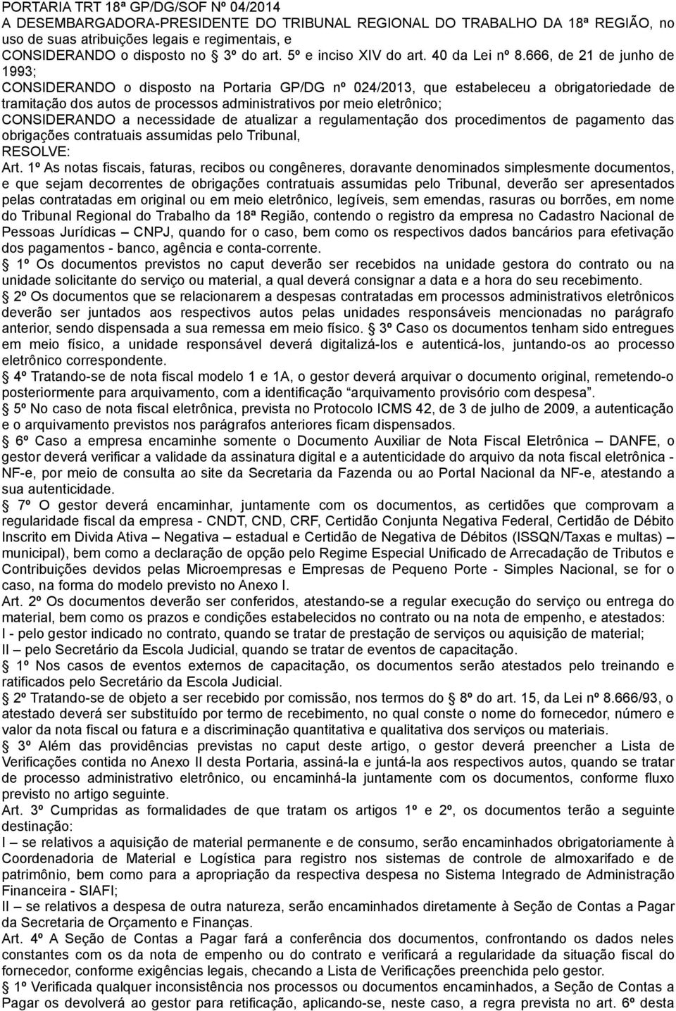 666, de 21 de junho de 1993; CONSIDERANDO o disposto na Portaria GP/DG nº 024/2013, que estabeleceu a obrigatoriedade de tramitação dos autos de processos administrativos por meio eletrônico;