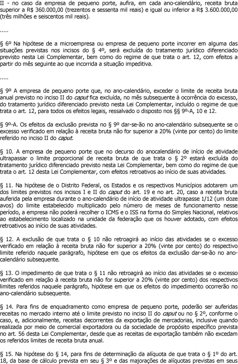 6º Na hipótese de a microempresa ou empresa de pequeno porte incorrer em alguma das situações previstas nos incisos do 4º, será excluída do tratamento jurídico diferenciado previsto nesta Lei