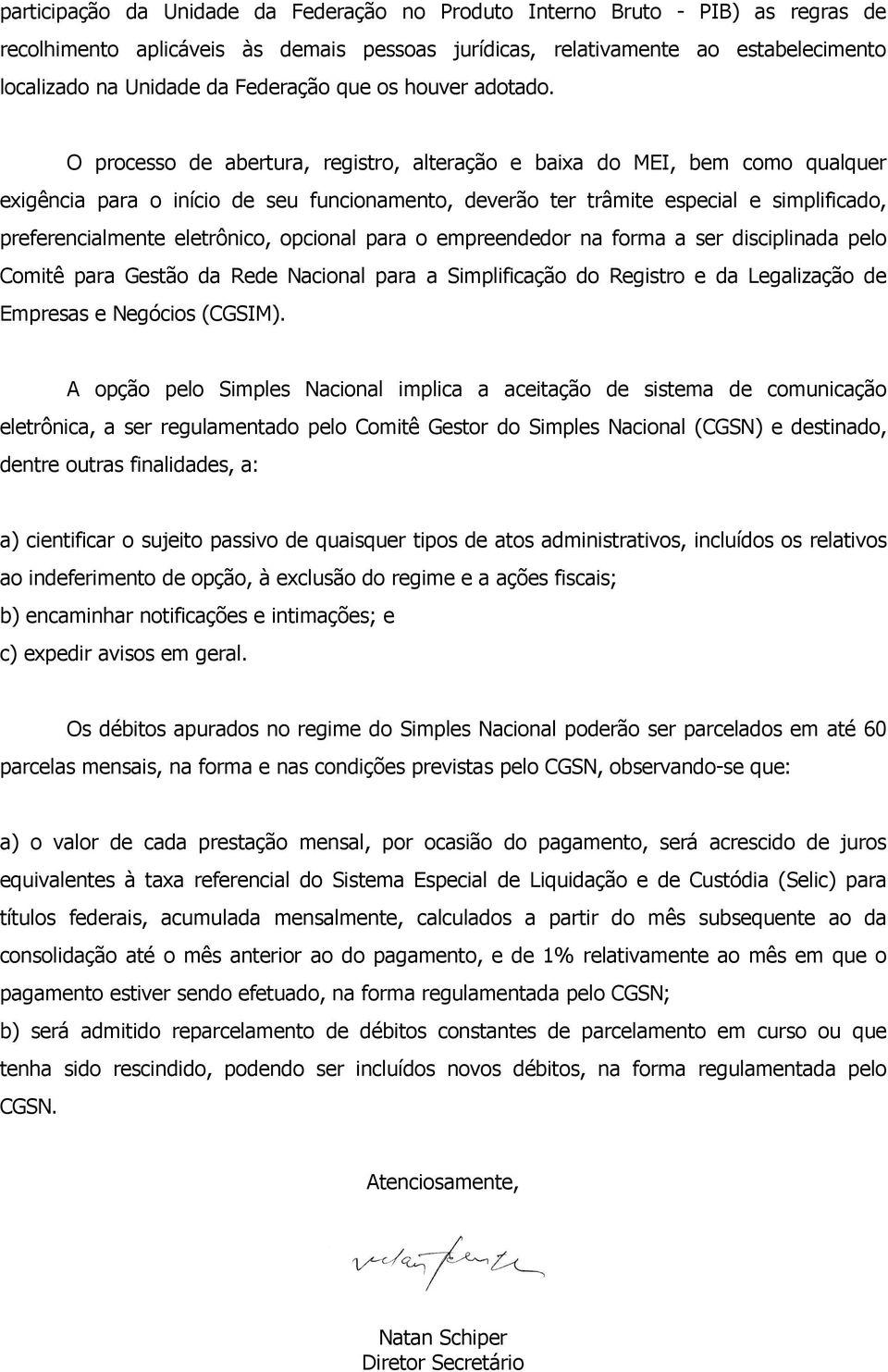 O processo de abertura, registro, alteração e baixa do MEI, bem como qualquer exigência para o início de seu funcionamento, deverão ter trâmite especial e simplificado, preferencialmente eletrônico,