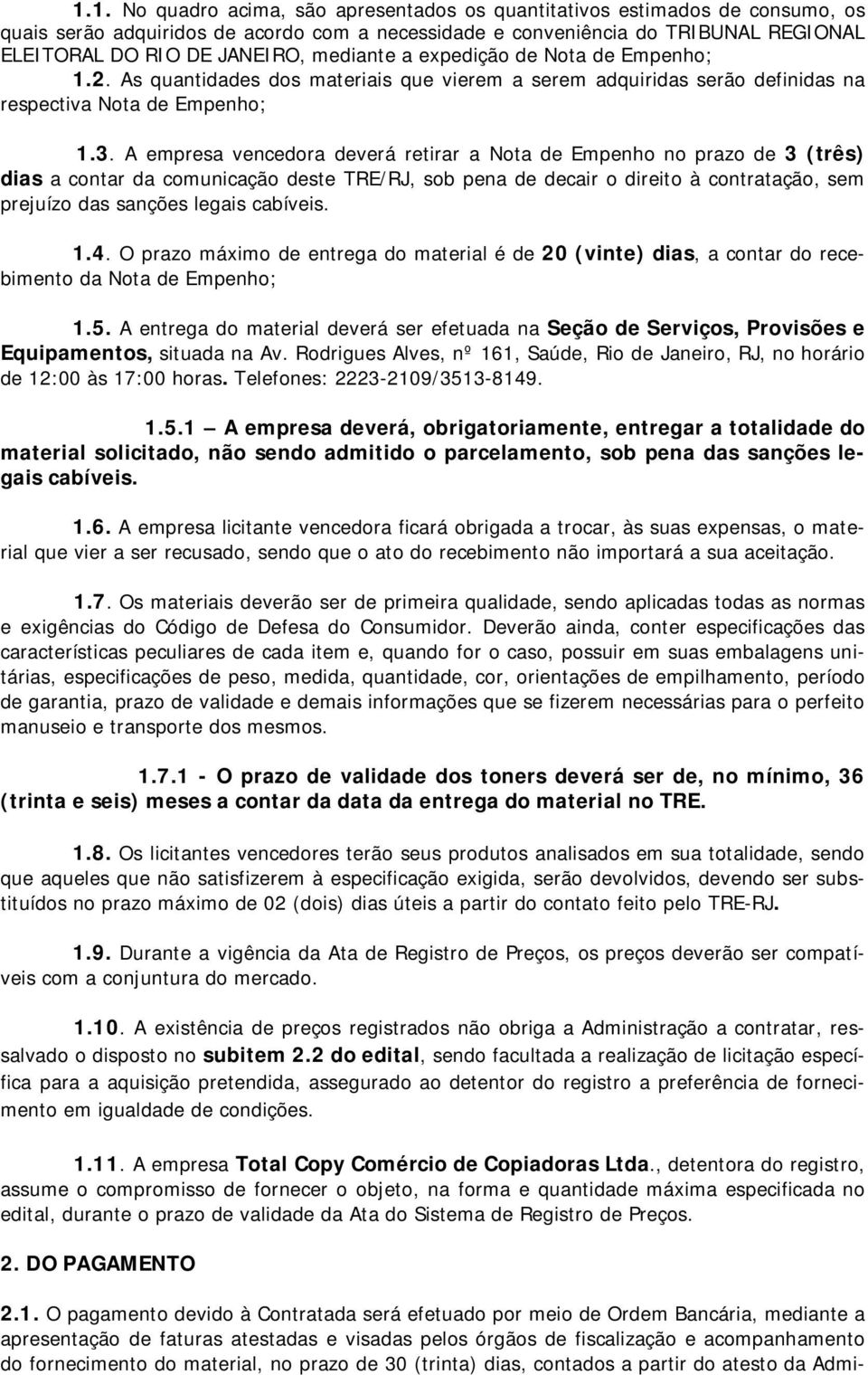 A empresa vencedora deverá retirar a Nota de Empenho no prazo de 3 (três) dias a contar da comunicação deste TRE/RJ, sob pena de decair o direito à contratação, sem prejuízo das sanções legais