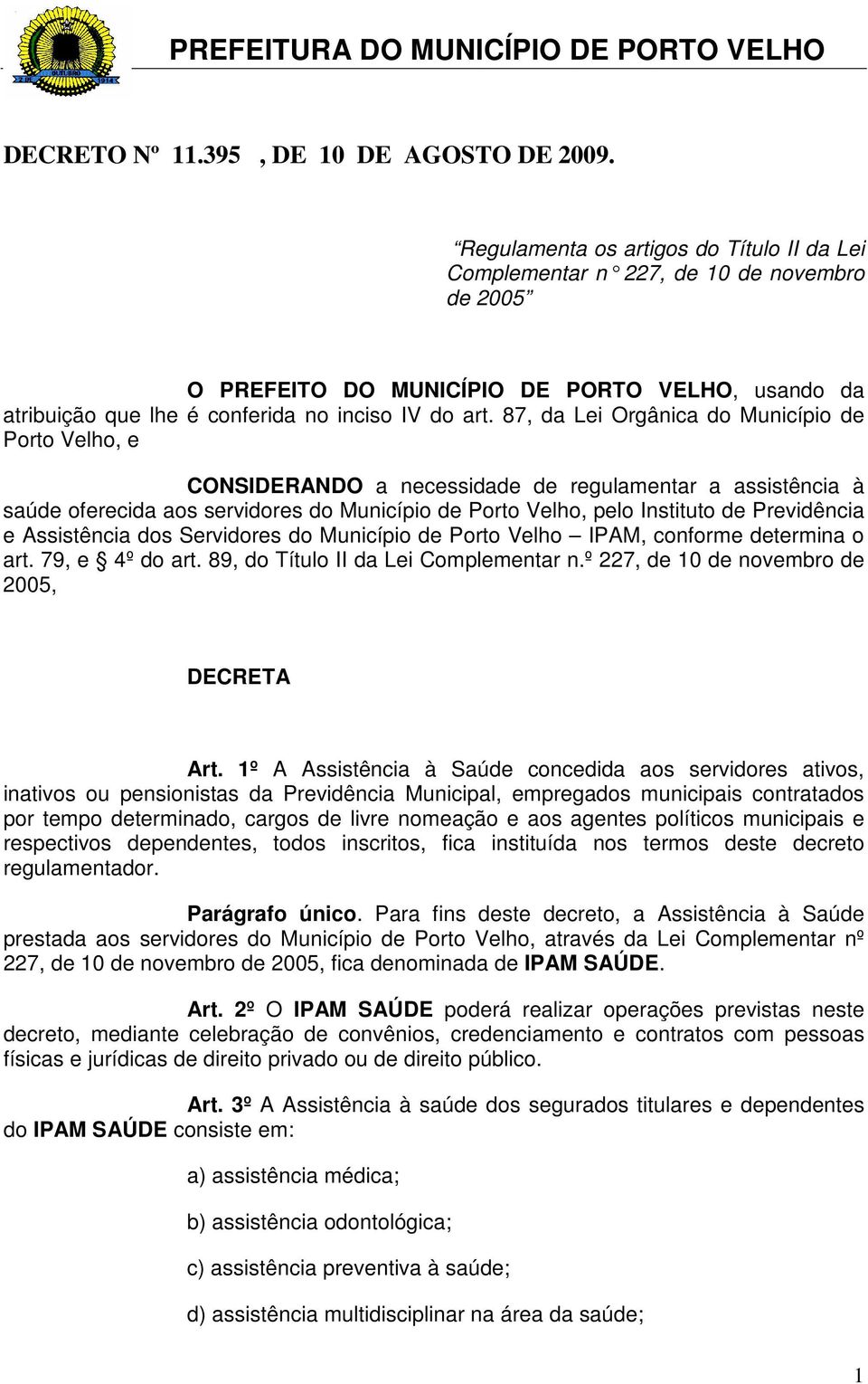 87, da Lei Orgânica do Município de Porto Velho, e CONSIDERANDO a necessidade de regulamentar a assistência à saúde oferecida aos servidores do Município de Porto Velho, pelo Instituto de Previdência