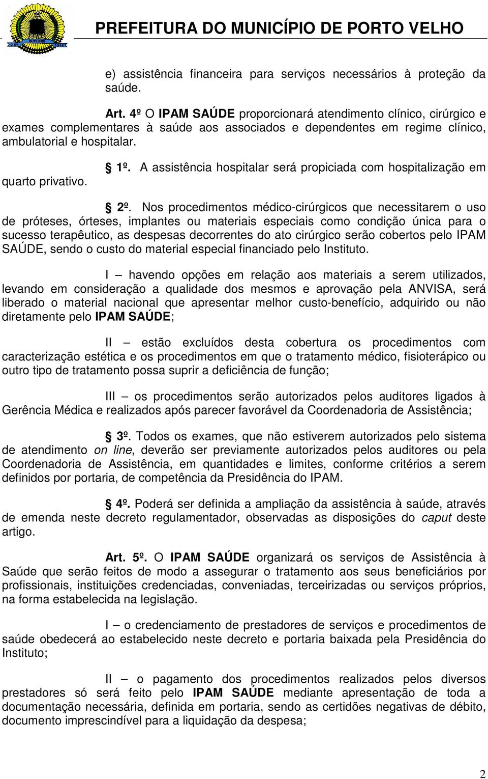 A assistência hospitalar será propiciada com hospitalização em 2º.