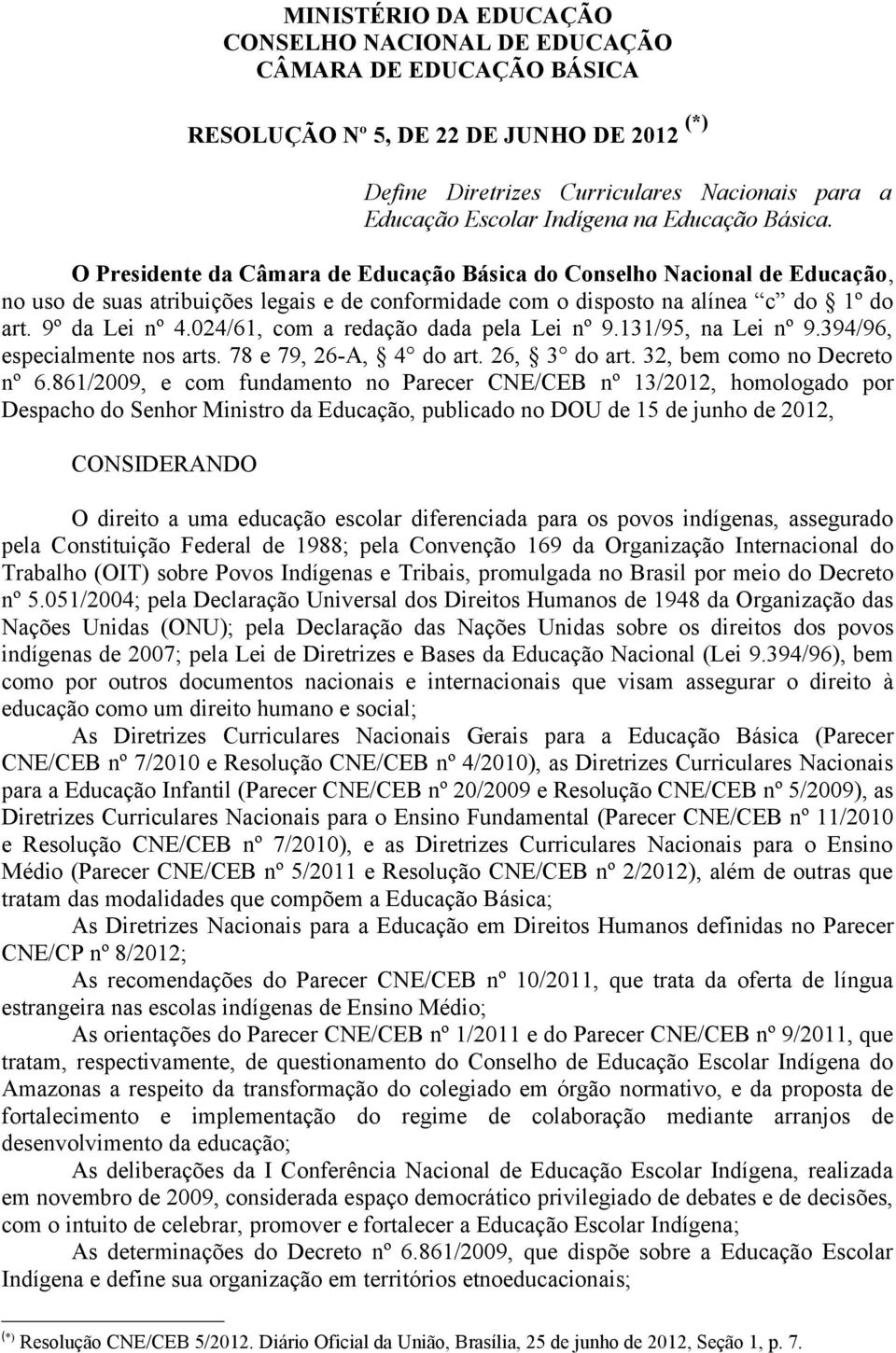 9º da Lei nº 4.024/61, com a redação dada pela Lei nº 9.131/95, na Lei nº 9.394/96, especialmente nos arts. 78 e 79, 26-A, 4 do art. 26, 3 do art. 32, bem como no Decreto nº 6.