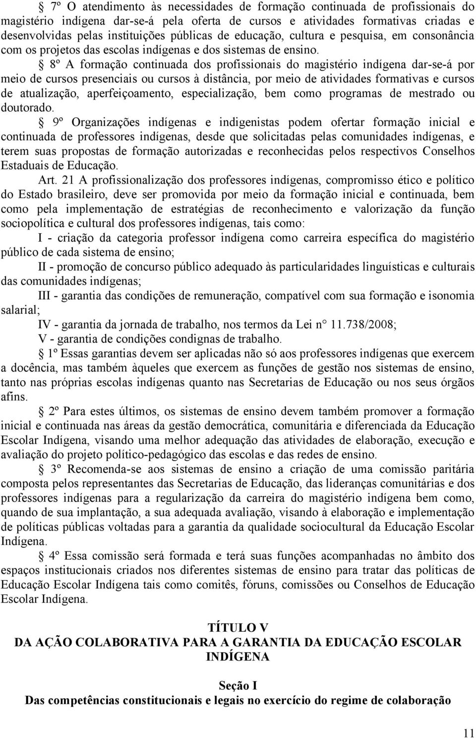 8º A formação continuada dos profissionais do magistério indígena dar-se-á por meio de cursos presenciais ou cursos à distância, por meio de atividades formativas e cursos de atualização,