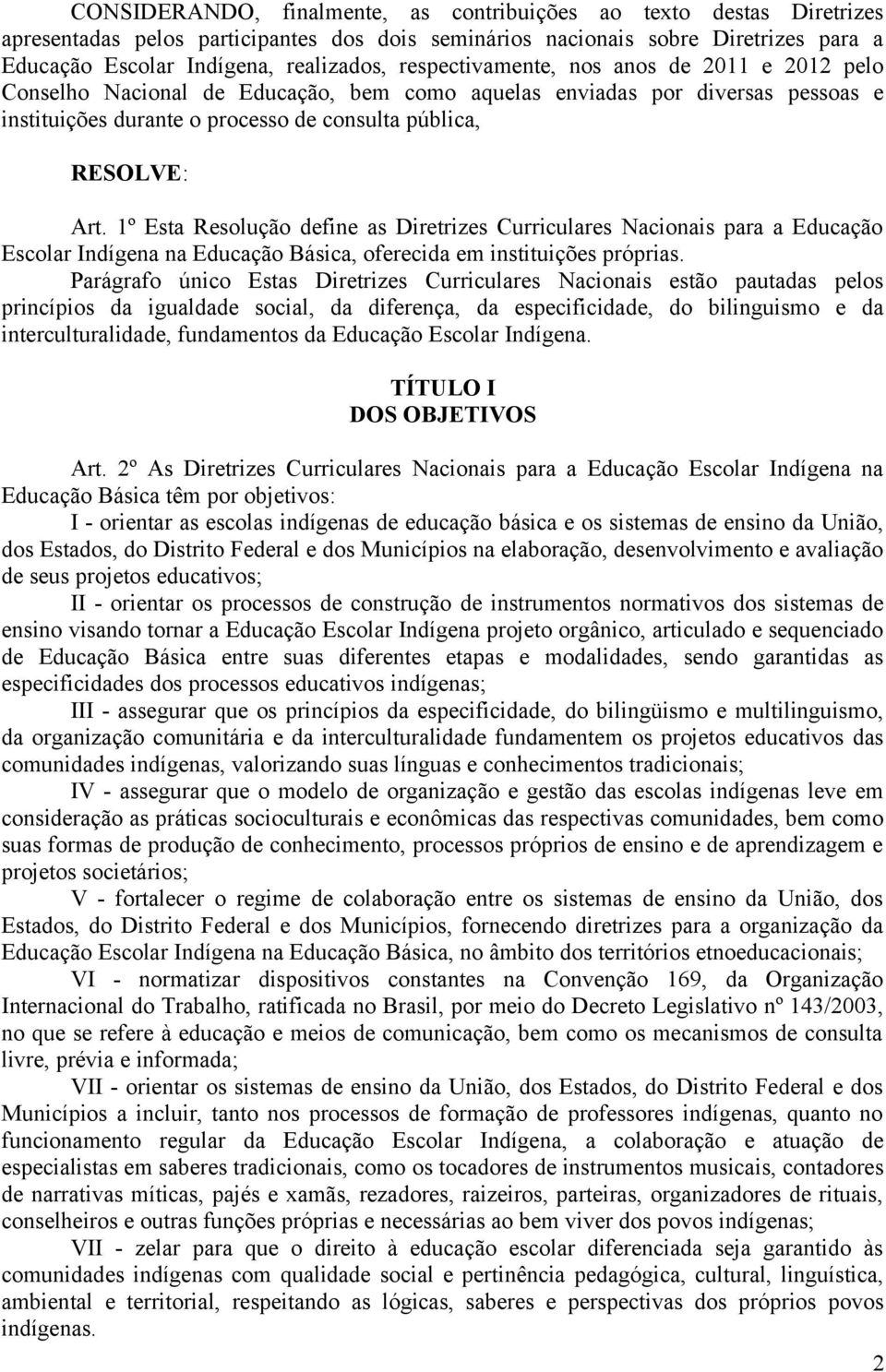 1º Esta Resolução define as Diretrizes Curriculares Nacionais para a Educação Escolar Indígena na Educação Básica, oferecida em instituições próprias.