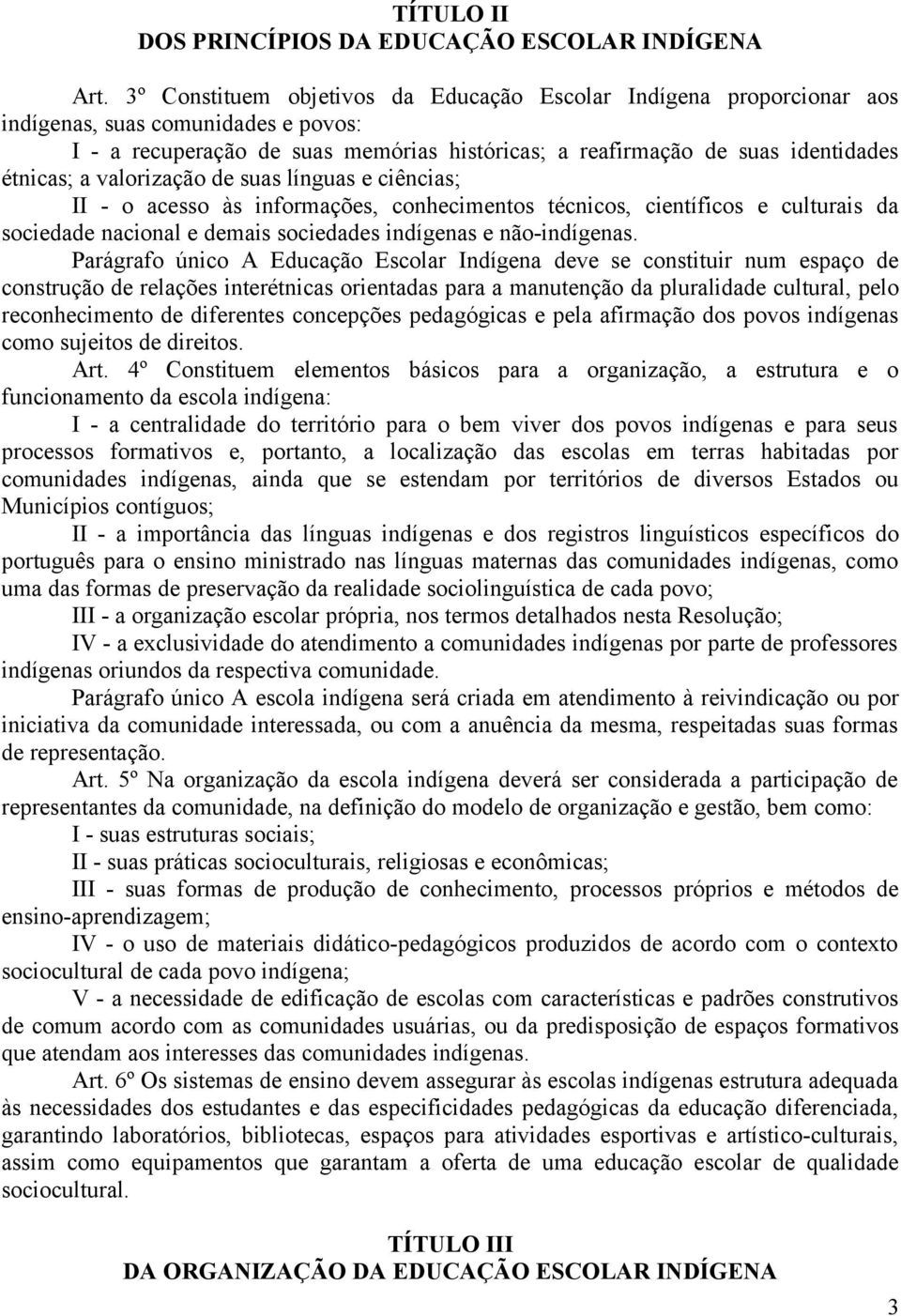 valorização de suas línguas e ciências; II - o acesso às informações, conhecimentos técnicos, científicos e culturais da sociedade nacional e demais sociedades indígenas e não-indígenas.