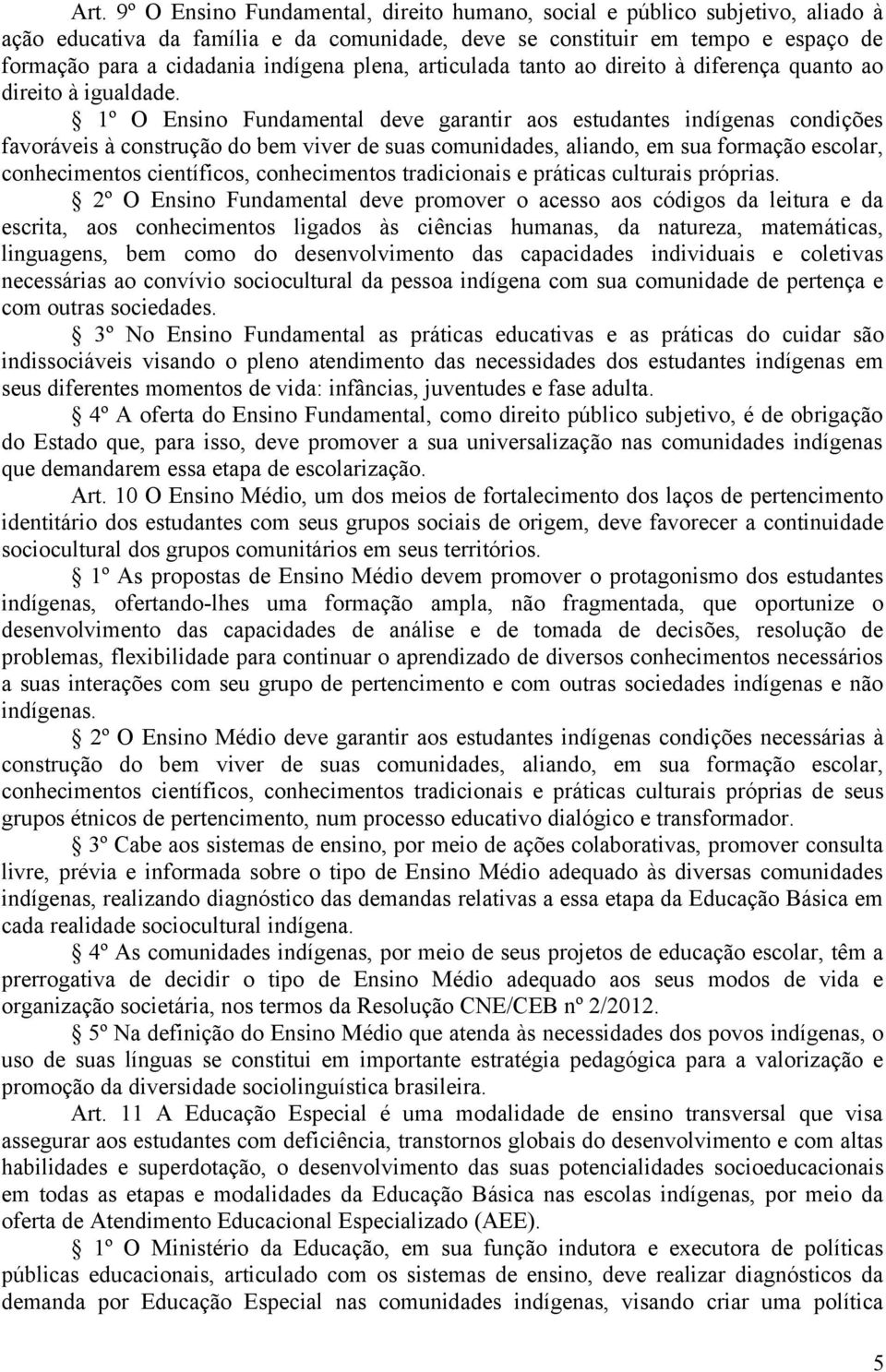 1º O Ensino Fundamental deve garantir aos estudantes indígenas condições favoráveis à construção do bem viver de suas comunidades, aliando, em sua formação escolar, conhecimentos científicos,