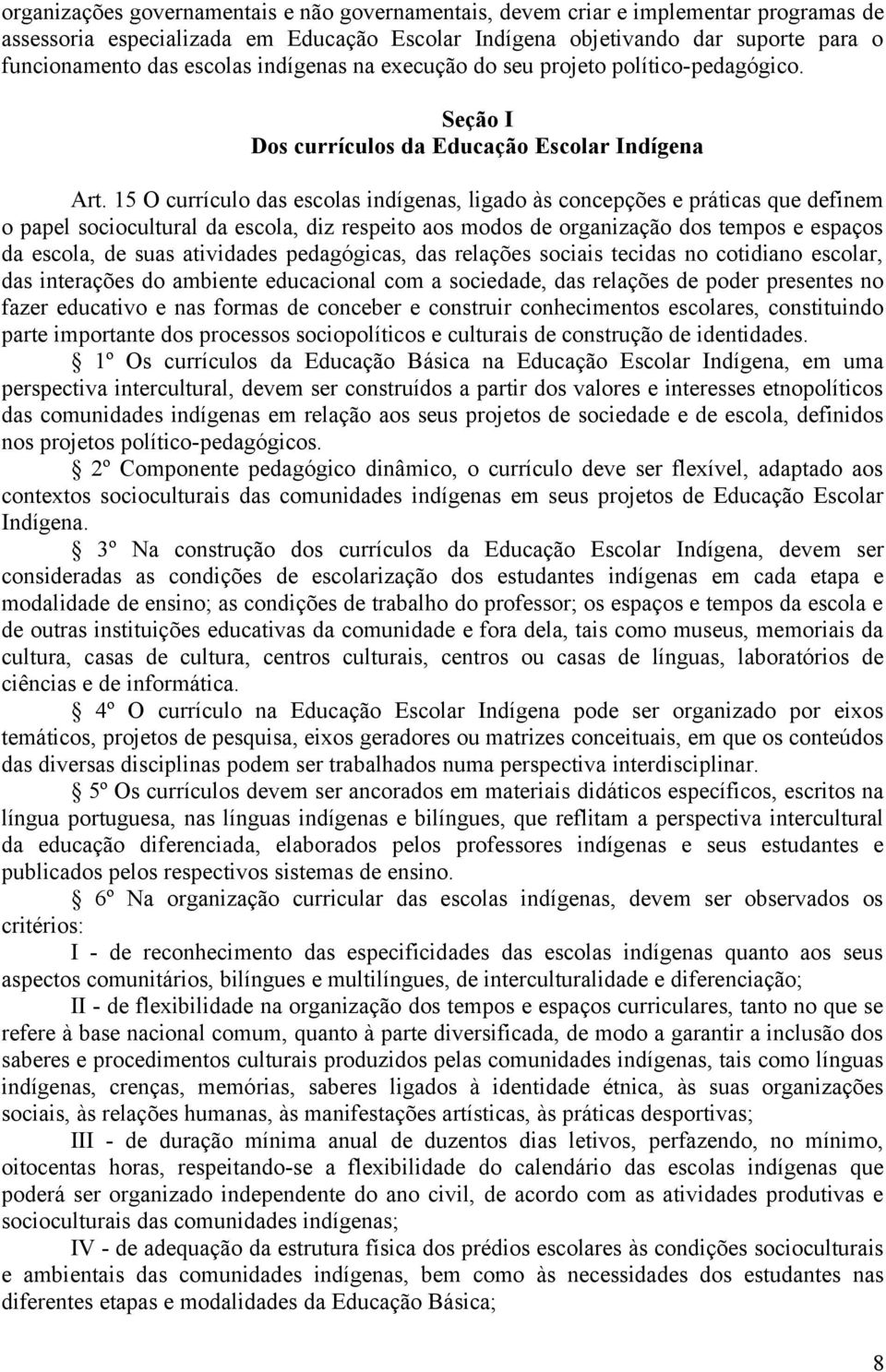 15 O currículo das escolas indígenas, ligado às concepções e práticas que definem o papel sociocultural da escola, diz respeito aos modos de organização dos tempos e espaços da escola, de suas