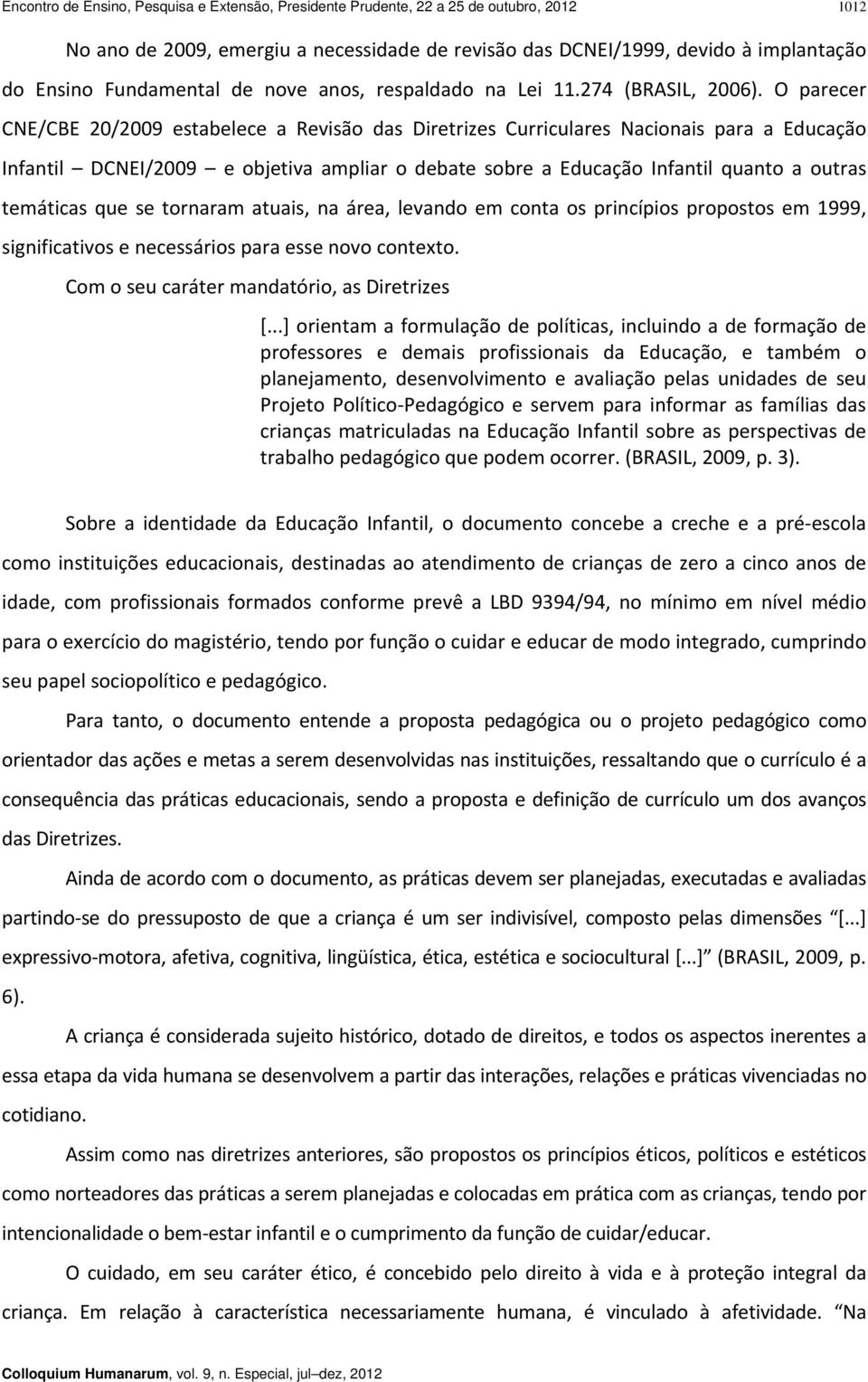 O parecer CNE/CBE 20/2009 estabelece a Revisão das Diretrizes Curriculares Nacionais para a Educação Infantil DCNEI/2009 e objetiva ampliar o debate sobre a Educação Infantil quanto a outras