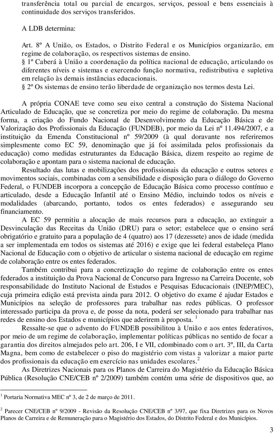 1º Caberá à União a coordenação da política nacional de educação, articulando os diferentes níveis e sistemas e exercendo função normativa, redistributiva e supletiva em relação às demais instâncias