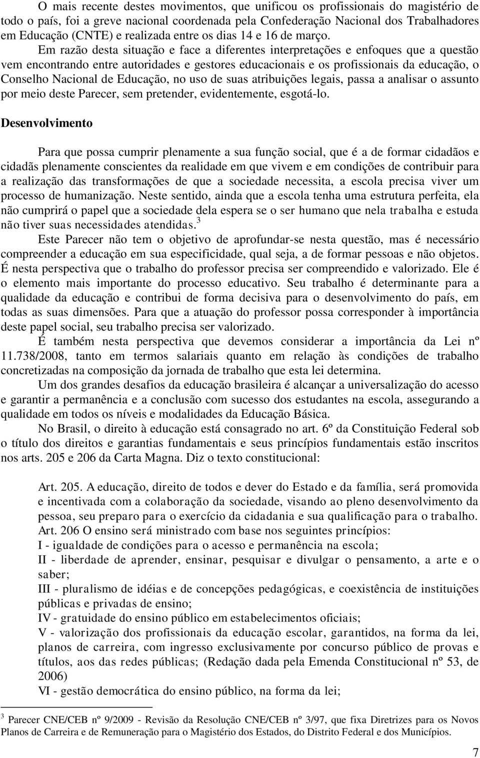 Em razão desta situação e face a diferentes interpretações e enfoques que a questão vem encontrando entre autoridades e gestores educacionais e os profissionais da educação, o Conselho Nacional de