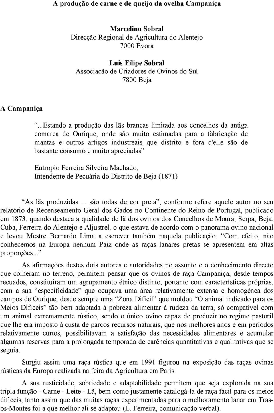 ..Estando a produção das lãs brancas limitada aos concelhos da antiga comarca de Ourique, onde são muito estimadas para a fabricação de mantas e outros artigos industreais que distrito e fora d'elle