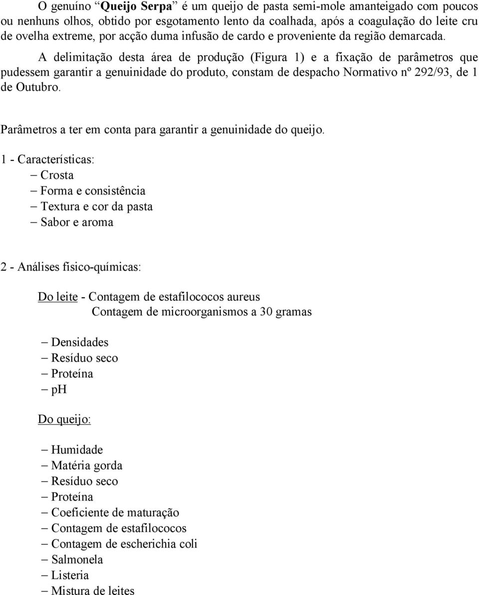 A delimitação desta área de produção (Figura 1) e a fixação de parâmetros que pudessem garantir a genuinidade do produto, constam de despacho Normativo nº 292/93, de 1 de Outubro.