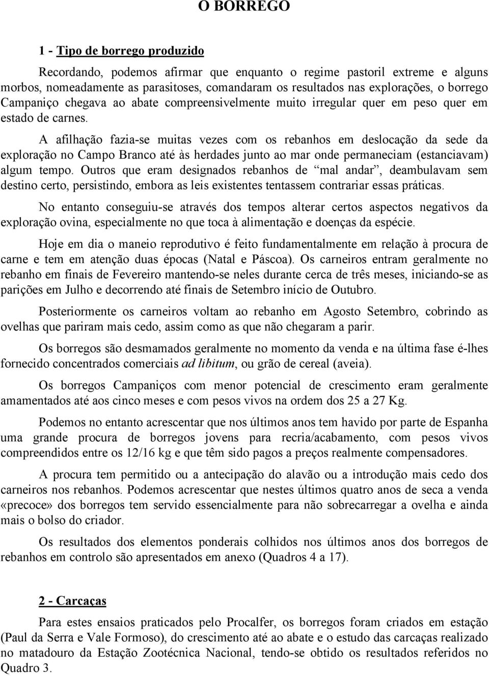 A afilhação fazia-se muitas vezes com os rebanhos em deslocação da sede da exploração no Campo Branco até às herdades junto ao mar onde permaneciam (estanciavam) algum tempo.