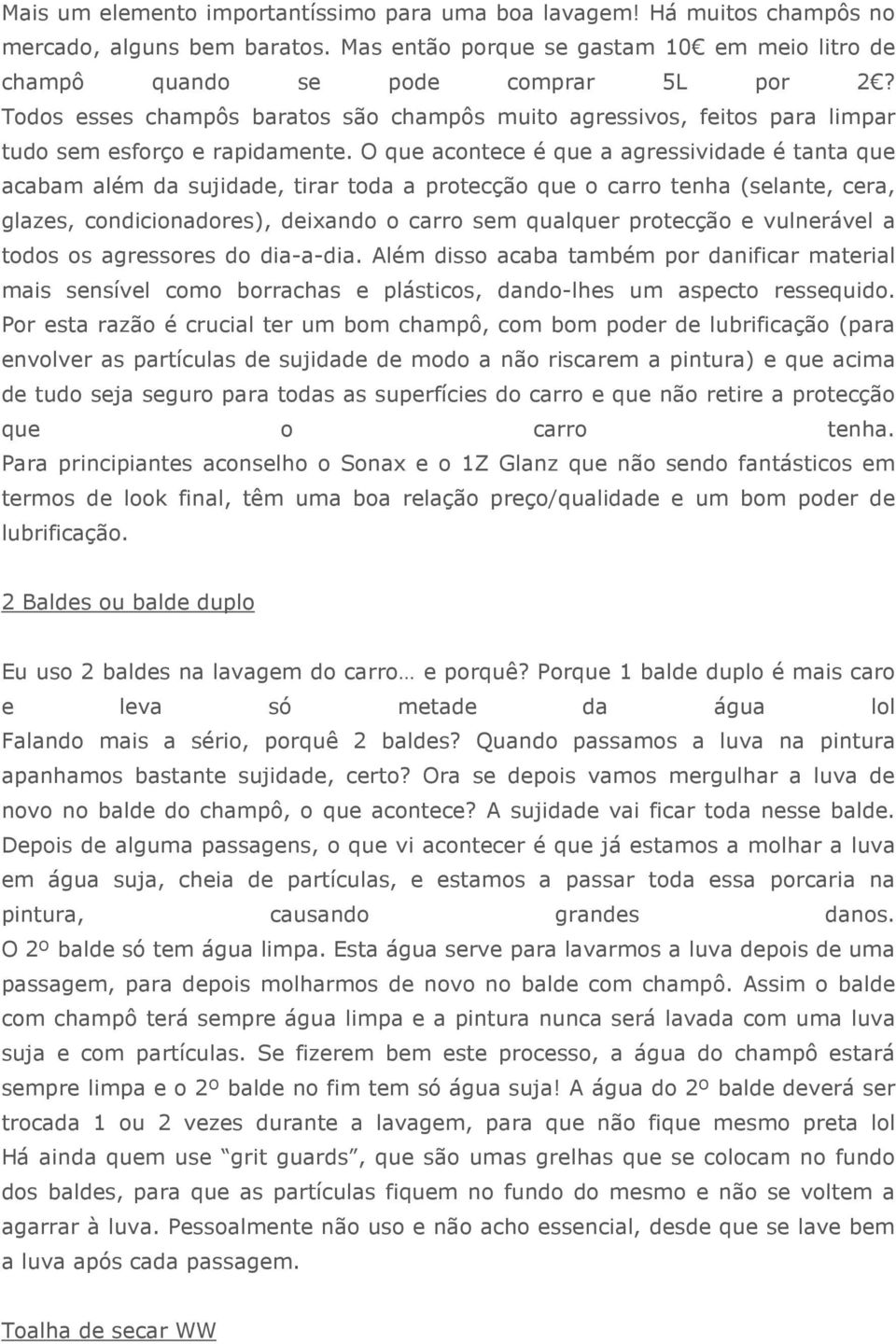 O que acontece é que a agressividade é tanta que acabam além da sujidade, tirar toda a protecção que o carro tenha (selante, cera, glazes, condicionadores), deixando o carro sem qualquer protecção e