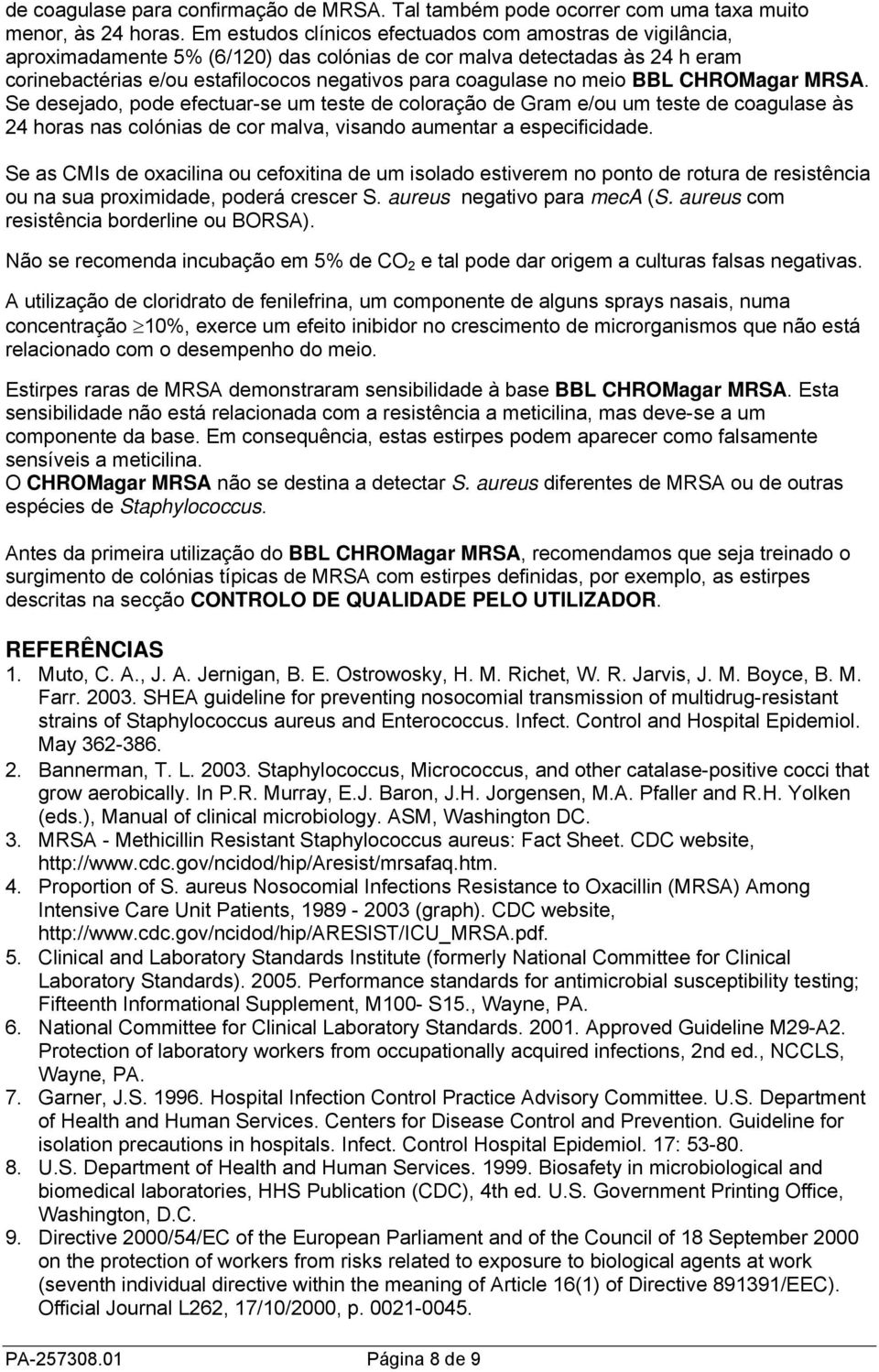 meio BBL CHROMagar MRSA. Se desejado, pode efectuar-se um teste de coloração de Gram e/ou um teste de coagulase às 24 horas nas colónias de cor malva, visando aumentar a especificidade.