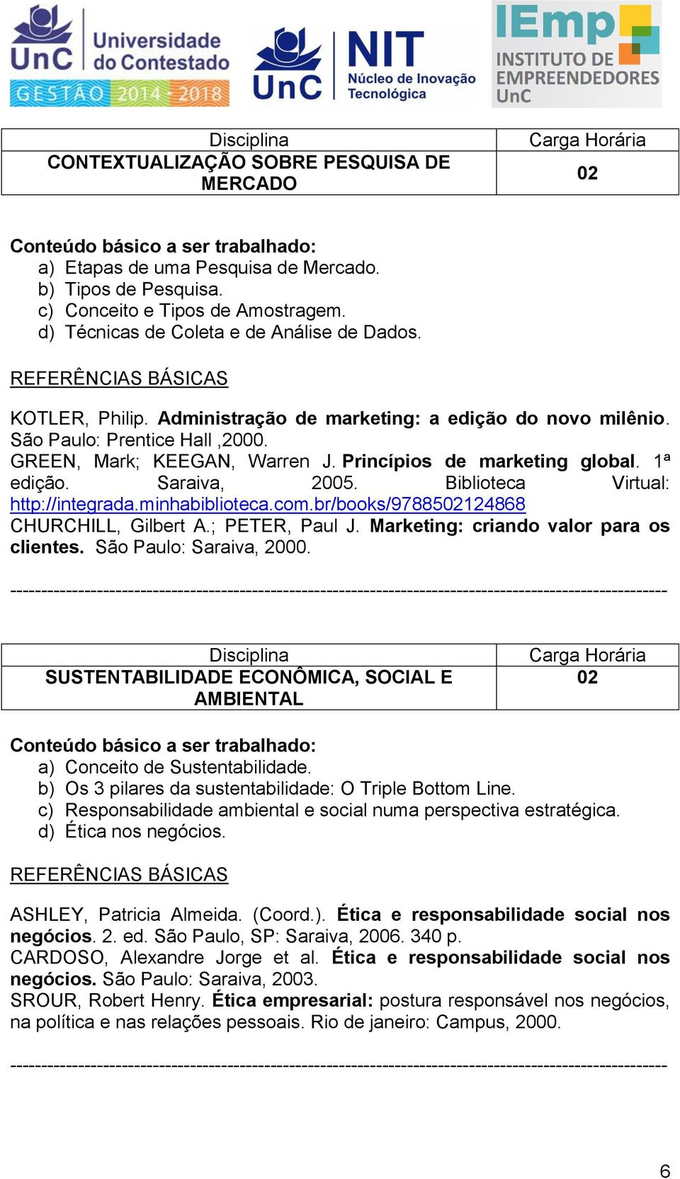 Biblioteca Virtual: http://integrada.minhabiblioteca.com.br/books/9788502124868 CHURCHILL, Gilbert A.; PETER, Paul J. Marketing: criando valor para os clientes. São Paulo: Saraiva, 2000.