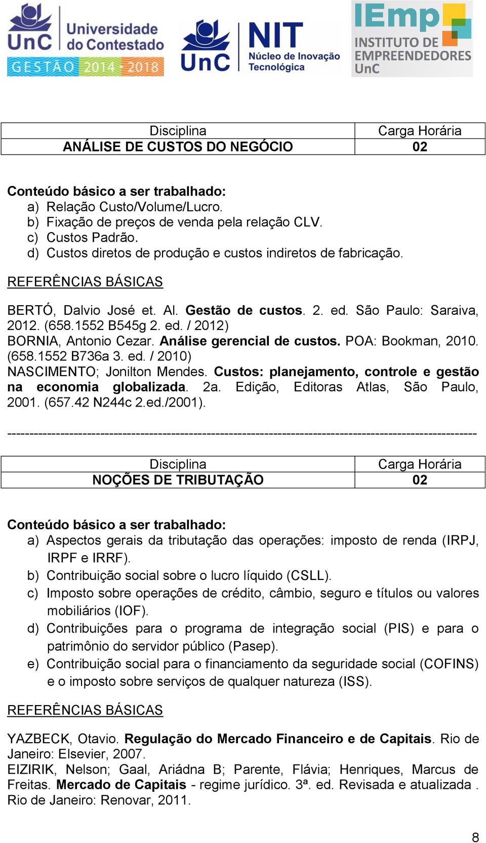 ed. / 2010) NASCIMENTO; Jonilton Mendes. Custos: planejamento, controle e gestão na economia globalizada. 2a. Edição, Editoras Atlas, São Paulo, 2001. (657.42 N244c 2.ed./2001).