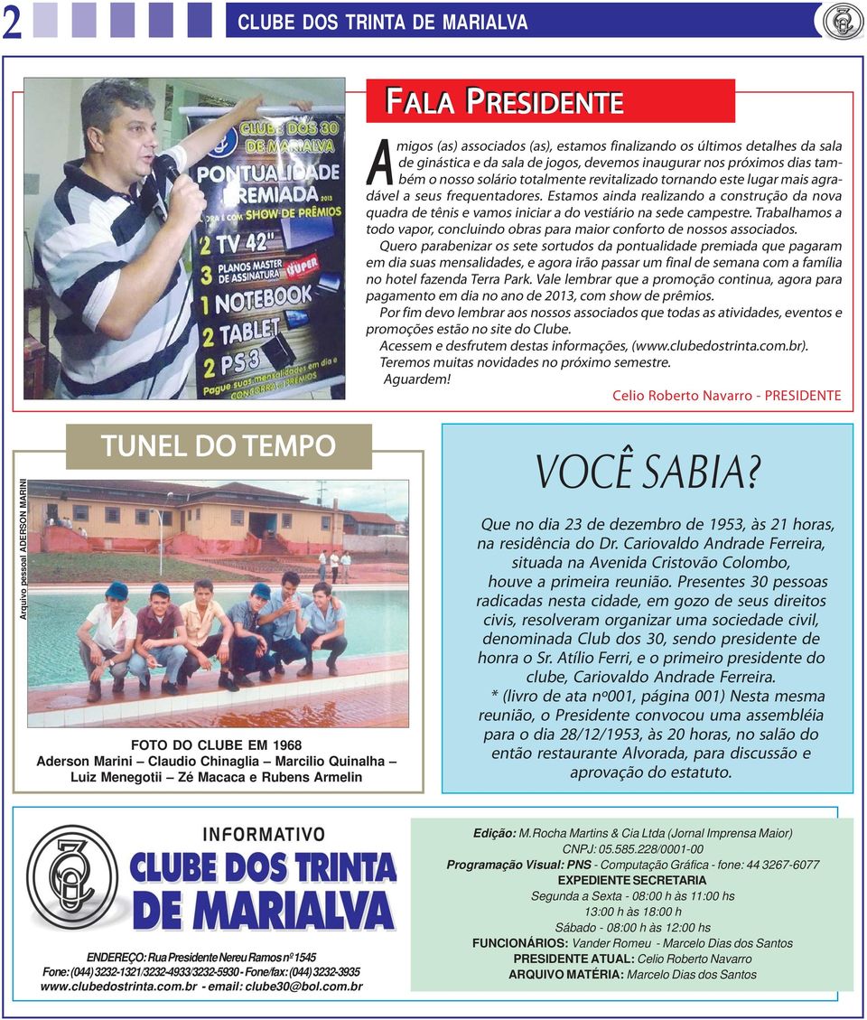 Estamos ainda realizando a construção da nova quadra de tênis e vamos iniciar a do vestiário na sede campestre. Trabalhamos a todo vapor, concluindo obras para maior conforto de nossos associados.