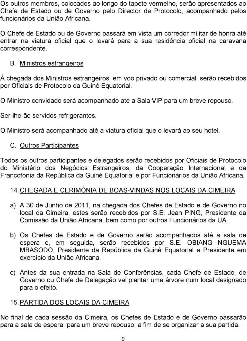 Ministros estrangeiros À chegada dos Ministros estrangeiros, em voo privado ou comercial, serão recebidos por Oficiais de Protocolo da Guiné Equatorial.