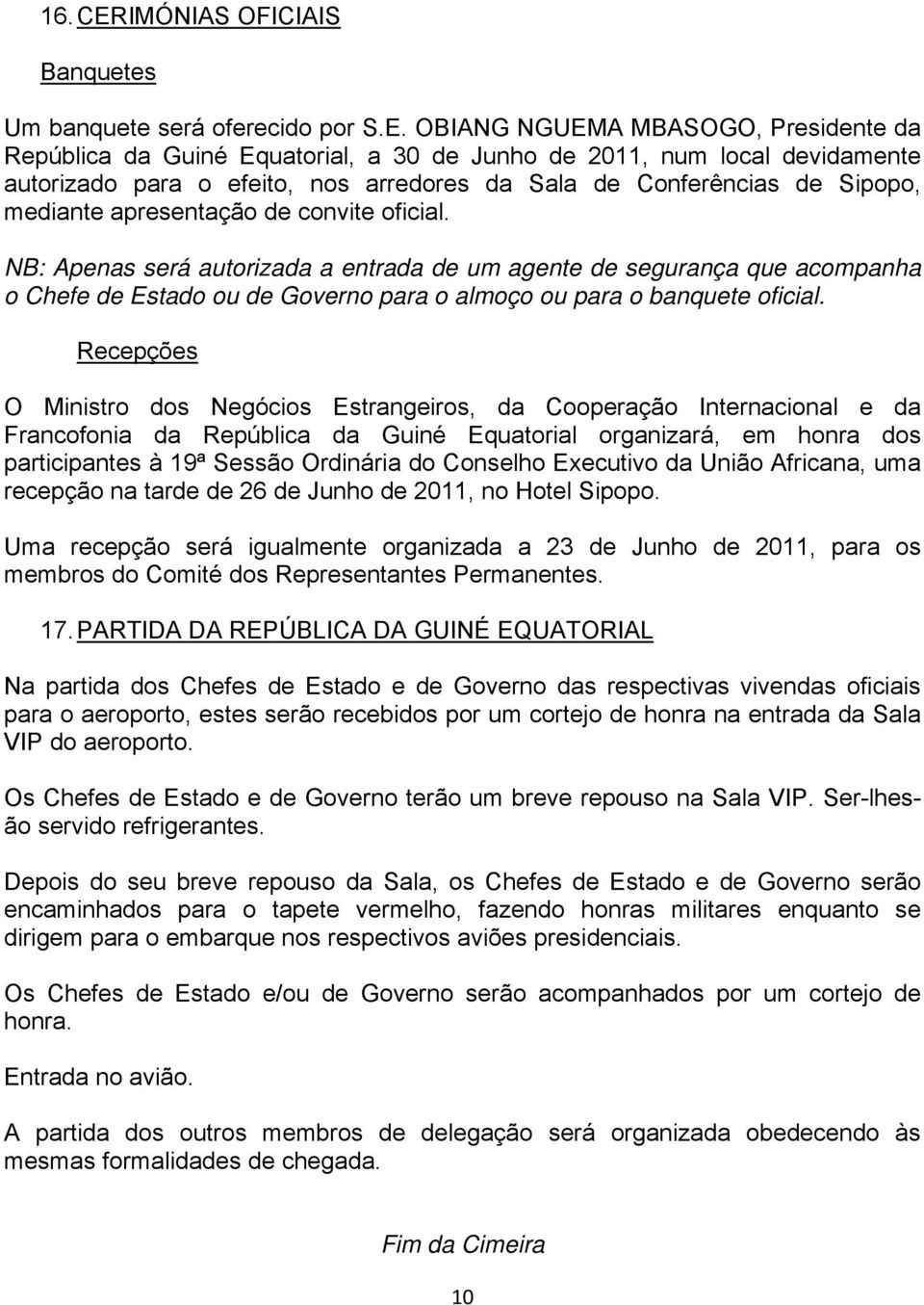 OBIANG NGUEMA MBASOGO, Presidente da República da Guiné Equatorial, a 30 de Junho de 2011, num local devidamente autorizado para o efeito, nos arredores da Sala de Conferências de Sipopo, mediante