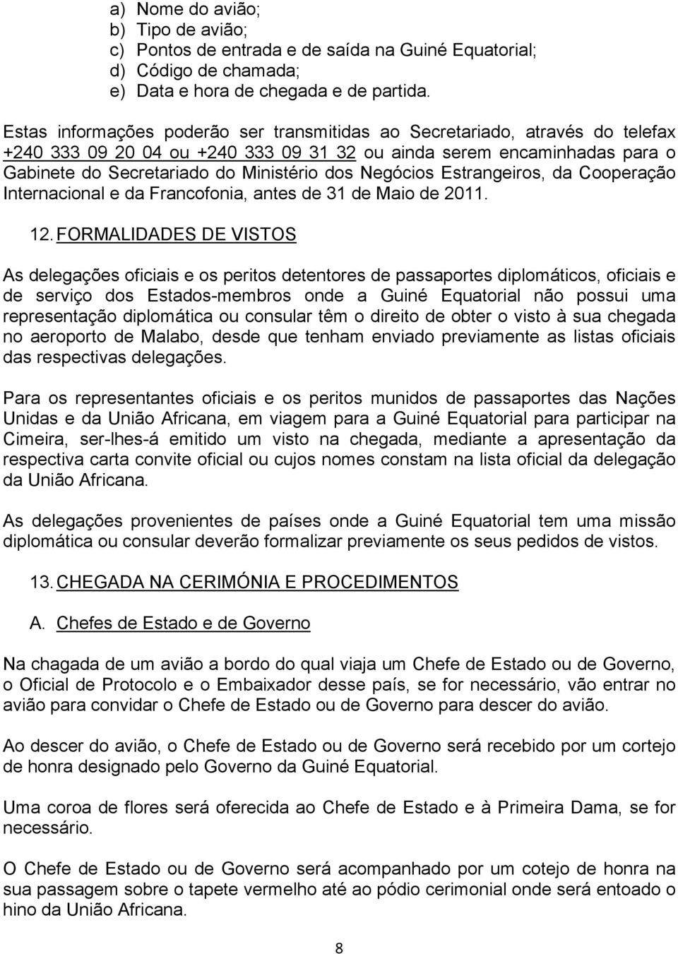 Negócios Estrangeiros, da Cooperação Internacional e da Francofonia, antes de 31 de Maio de 2011. 12.