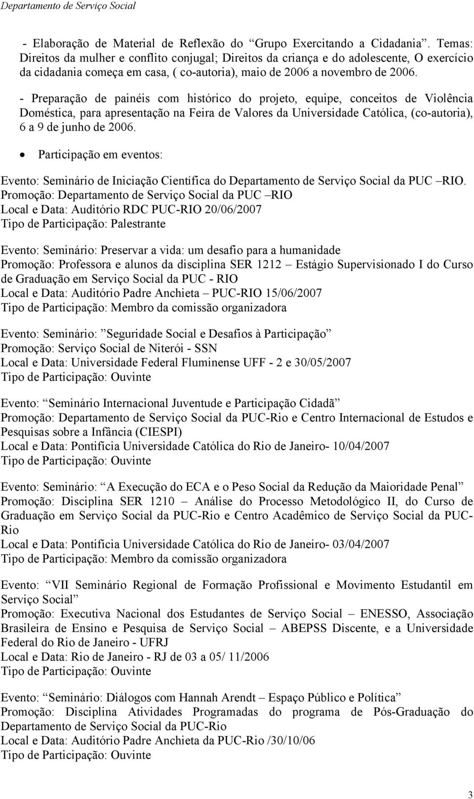 - Preparação de painéis com histórico do projeto, equipe, conceitos de Doméstica, para apresentação na Feira de Valores da Universidade Católica, (co-autoria), 6 a 9 de junho de 2006.