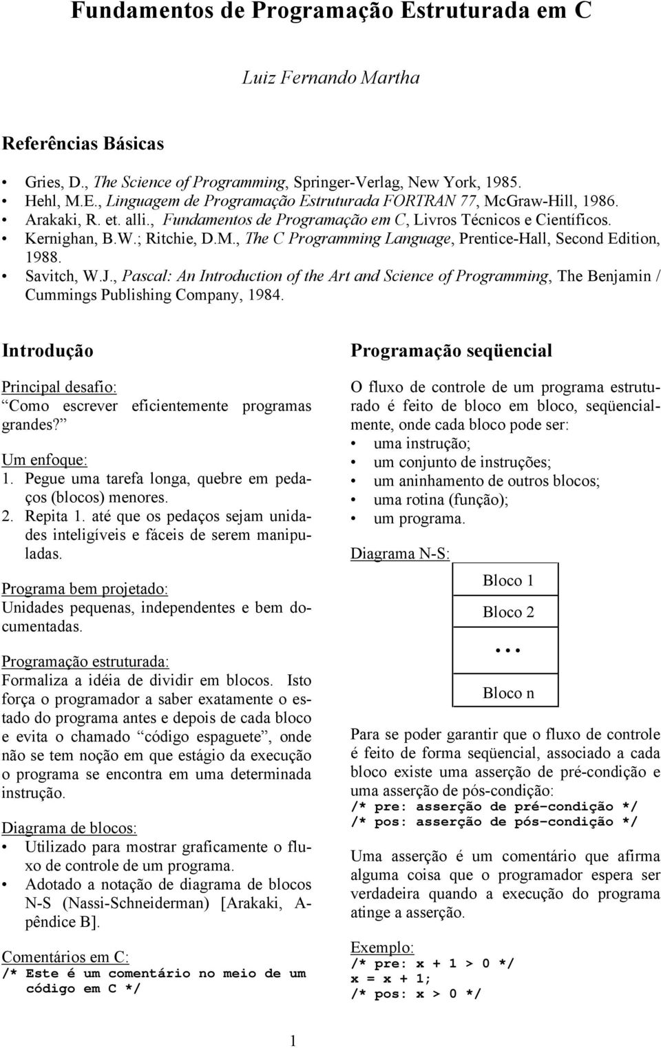 , Pascal: An Introduction of the Art and Science of Programming, The Benjamin / Cummings Publishing Company, 1984. Introdução Principal desafio: Como escrever eficientemente programas grandes?