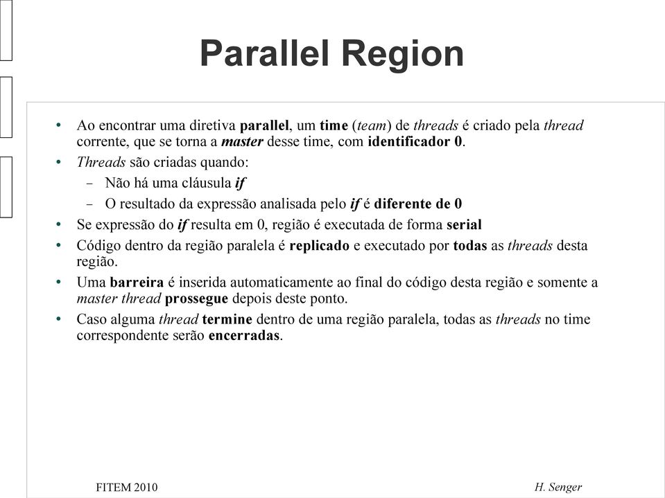 forma serial Código dentro da região paralela é replicado e executado por todas as threads desta região.