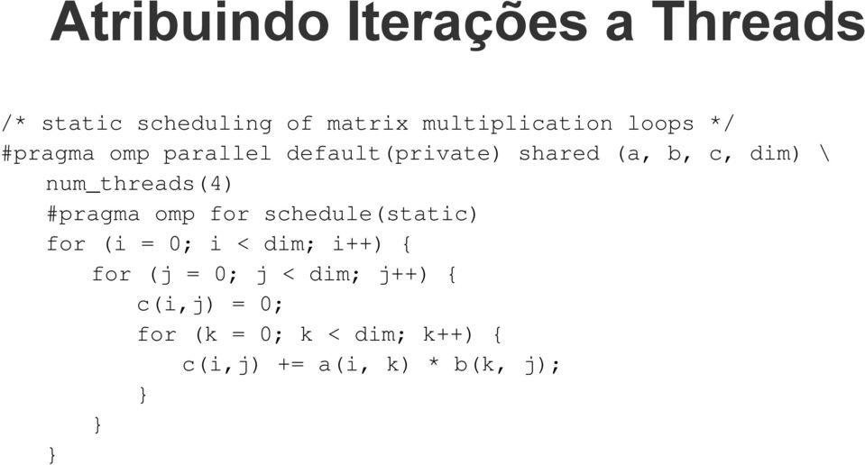 num_threads(4) #pragma omp for schedule(static) for (i = 0; i < dim; i++) { for