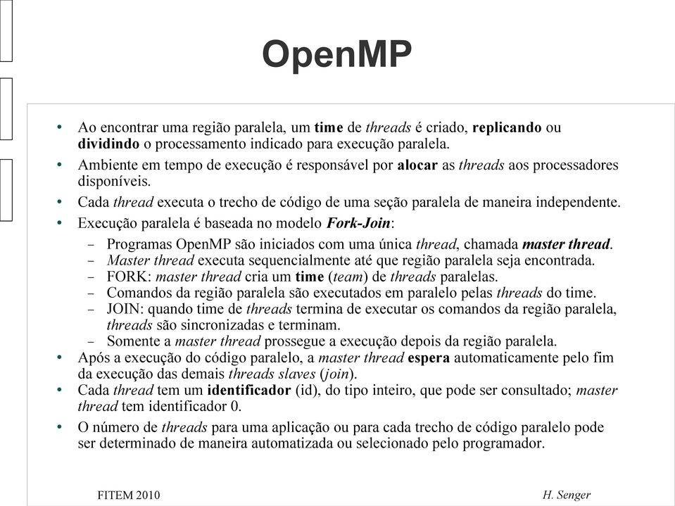 Execução paralela é baseada no modelo Fork-Join: Programas OpenMP são iniciados com uma única thread, chamada master thread.