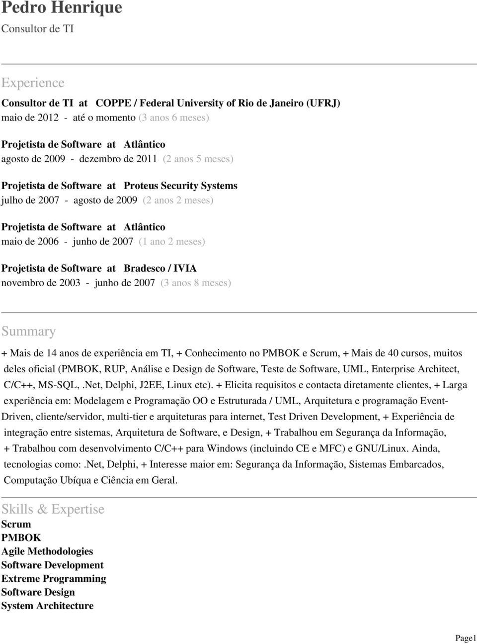 - junho de 2007 (1 ano 2 meses) Projetista de Software at Bradesco / IVIA novembro de 2003 - junho de 2007 (3 anos 8 meses) Summary + Mais de 14 anos de experiência em TI, + Conhecimento no PMBOK e