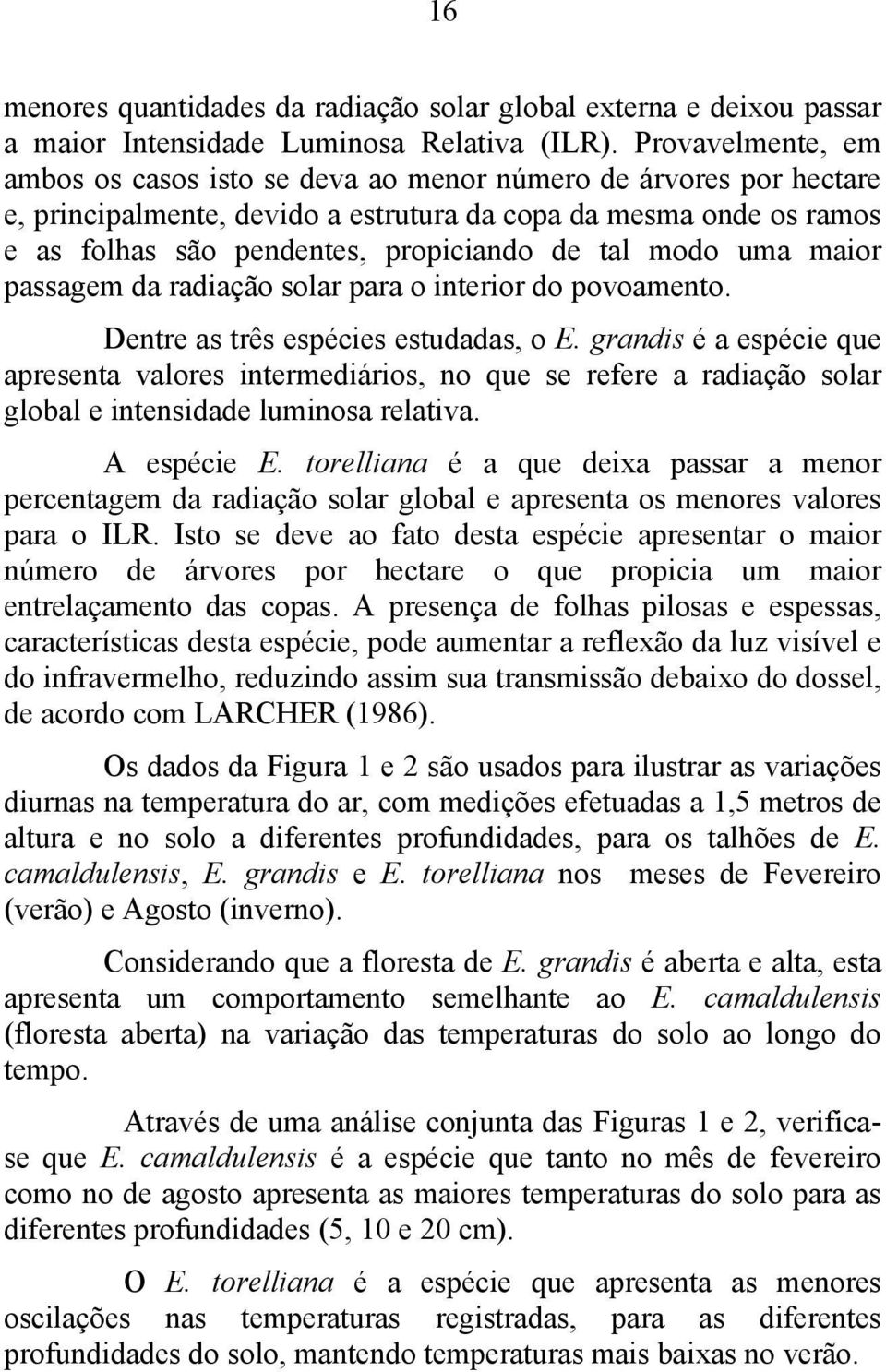 modo uma maior passagem da radiação solar para o interior do povoamento. Dentre as três espécies estudadas, o E.