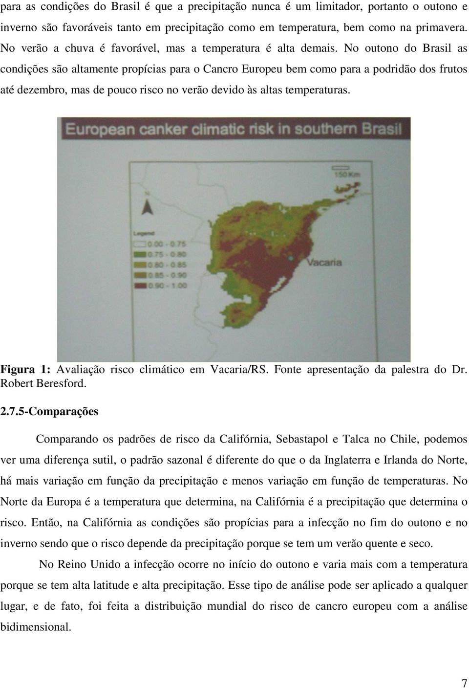 No outono do Brasil as condições são altamente propícias para o Cancro Europeu bem como para a podridão dos frutos até dezembro, mas de pouco risco no verão devido às altas temperaturas.