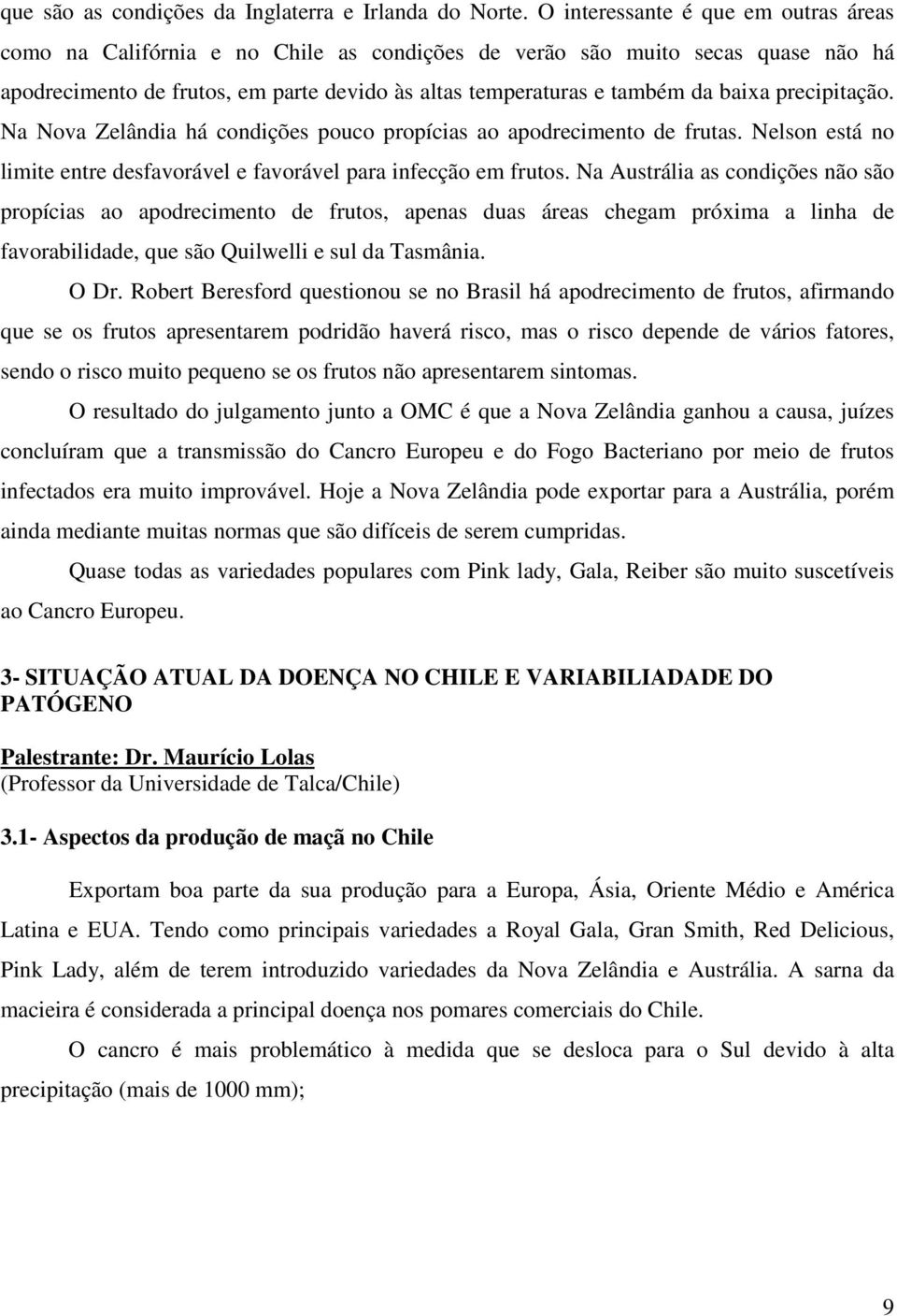 precipitação. Na Nova Zelândia há condições pouco propícias ao apodrecimento de frutas. Nelson está no limite entre desfavorável e favorável para infecção em frutos.