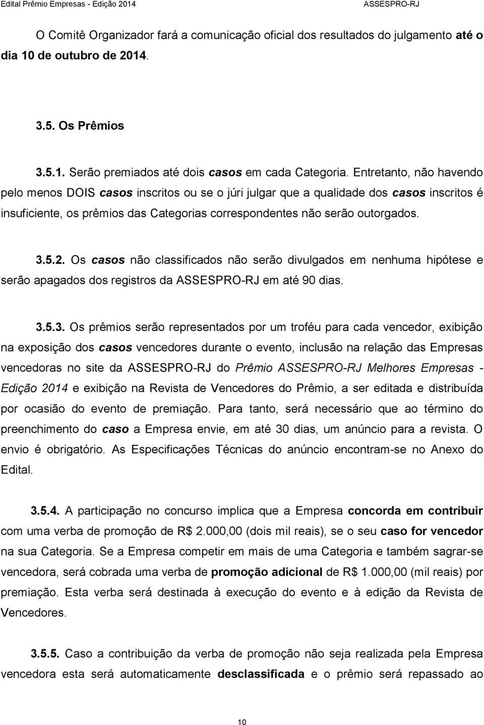 Os casos não classificados não serão divulgados em nenhuma hipótese e serão apagados dos registros da em até 90 dias. 3.