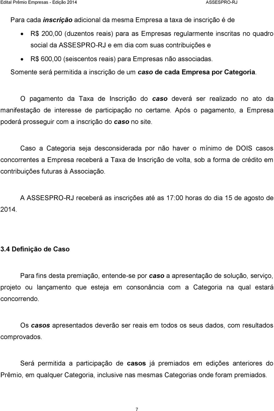 O pagamento da Taxa de Inscrição do caso deverá ser realizado no ato da manifestação de interesse de participação no certame.