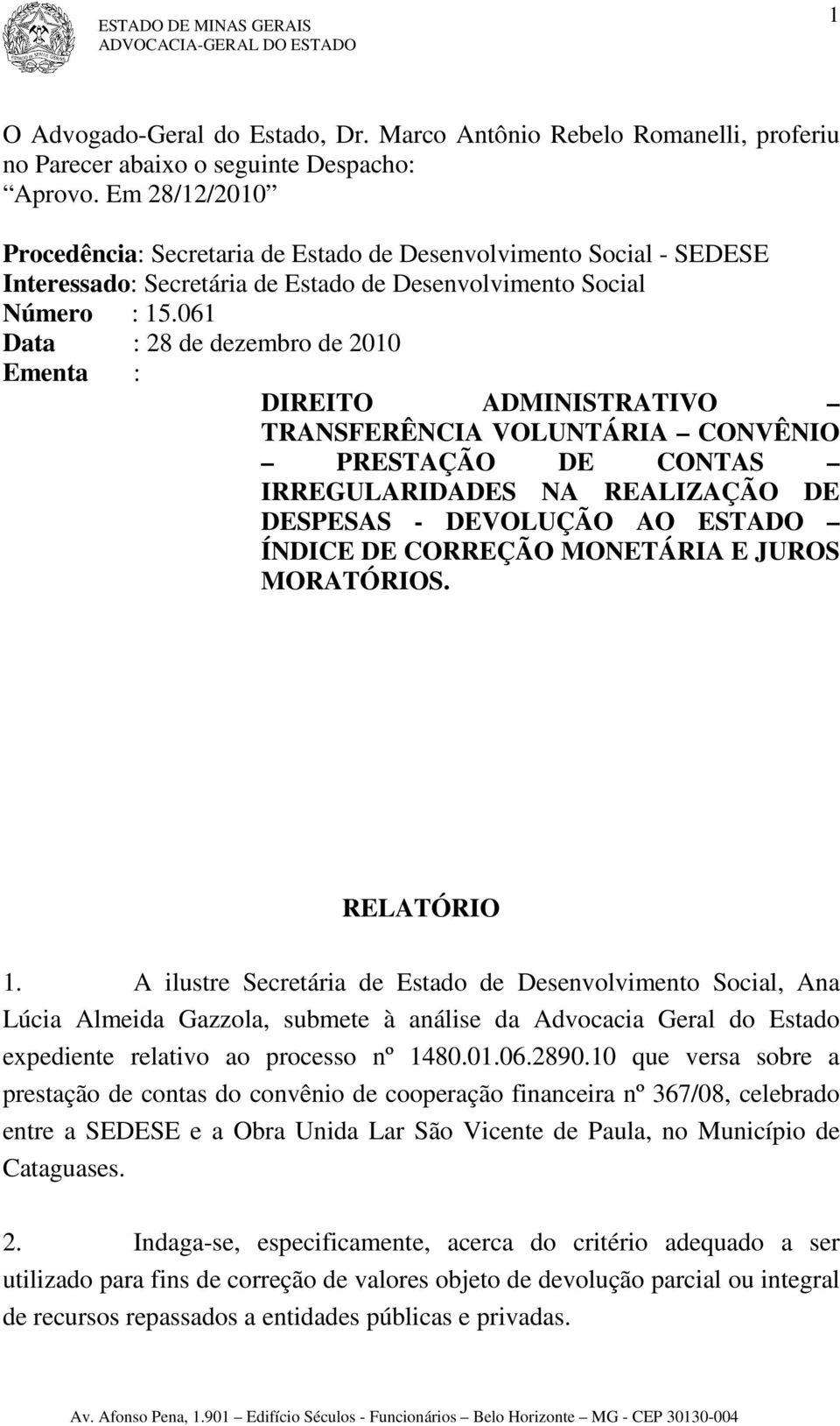 061 Data : 28 de dezembro de 2010 Ementa : DIREITO ADMINISTRATIVO TRANSFERÊNCIA VOLUNTÁRIA CONVÊNIO PRESTAÇÃO DE CONTAS IRREGULARIDADES NA REALIZAÇÃO DE DESPESAS - DEVOLUÇÃO AO ESTADO ÍNDICE DE