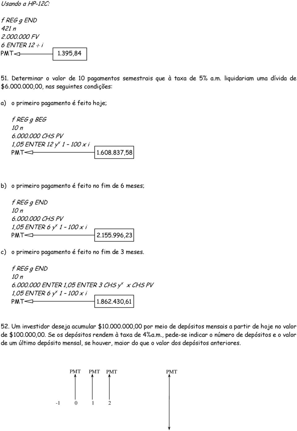 . HS,5 ENTER 6 y x x i PMT 2.55.996,23 c) o primeiro pagameo é feio o fim de 3 meses. f REG g END 6.. ENTER,5 ENTER 3 HS y x x HS,5 ENTER 6 y x x i PMT.862.43,6 52.