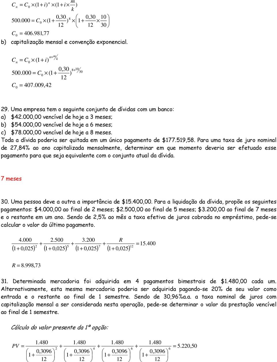 Para uma axa de juro omial de 27,84% ao ao capializada mesalmee, deermiar em que momeo deveria ser efeuado esse pagameo para que seja equivalee com o cojuo aual da dívida. 7 meses 3.