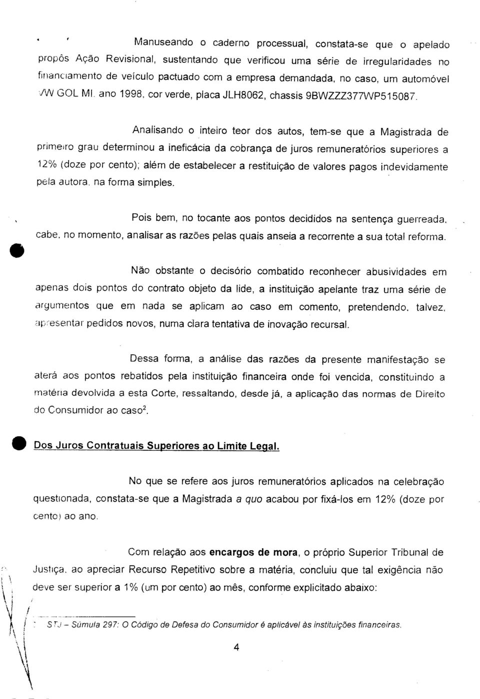 Analisando o inteiro teor dos autos, tem-se que a Magistrada de primeiro grau determinou a ineficácia da cobrança de juros remuneratórios superiores a 12% (doze por cento); além de estabelecer a