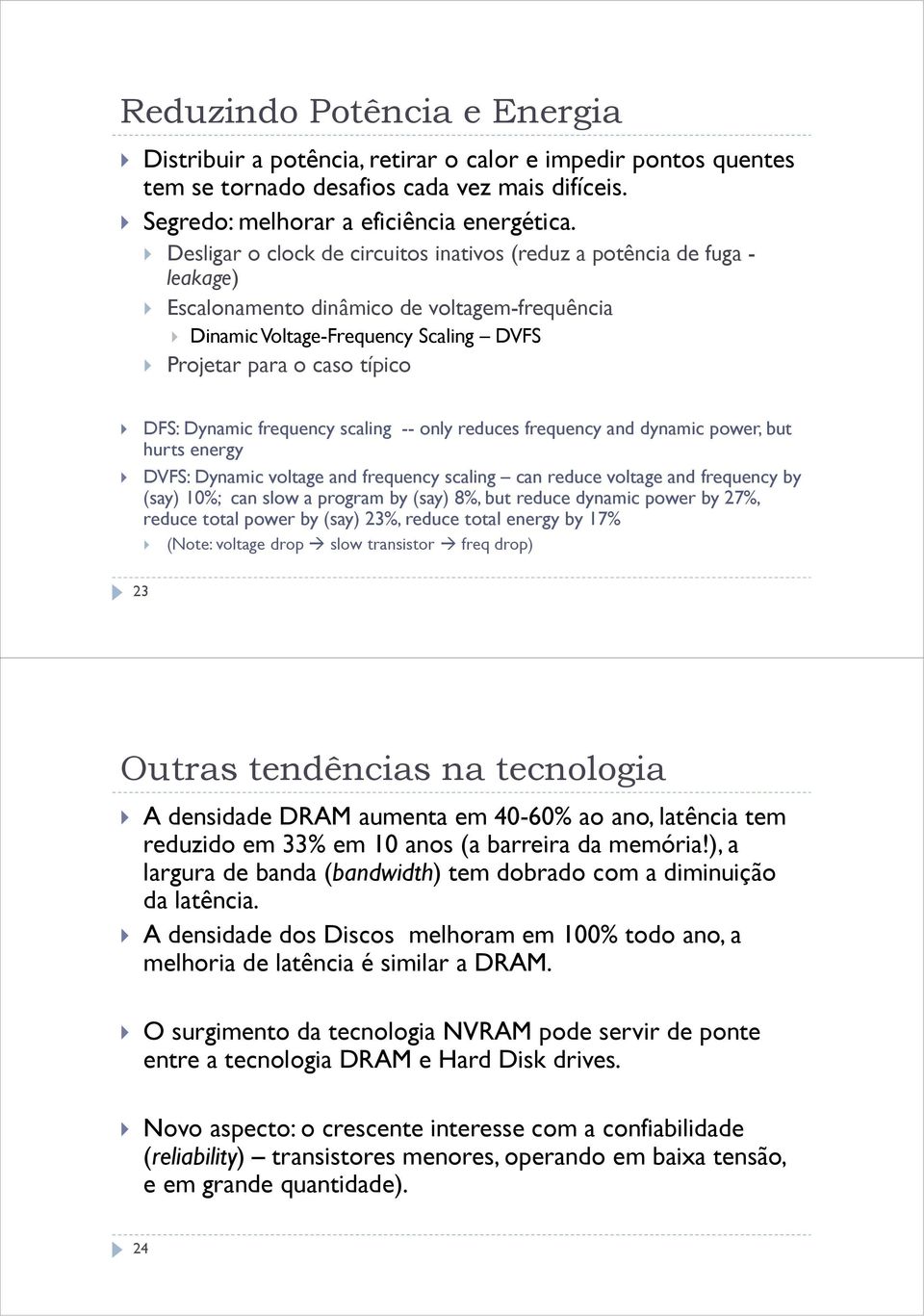 Dynamic frequency scaling --only reduces frequency and dynamic power, but hurts energy DVFS: Dynamic voltage and frequency scaling can reduce voltage and frequency by (say) 10%; can slow a program by