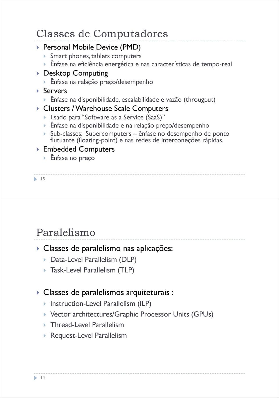 relação preço/desempenho Sub-classes: Supercomputers ênfase no desempenho de ponto flutuante (floating-point) e nas redes de interconeções rápidas.