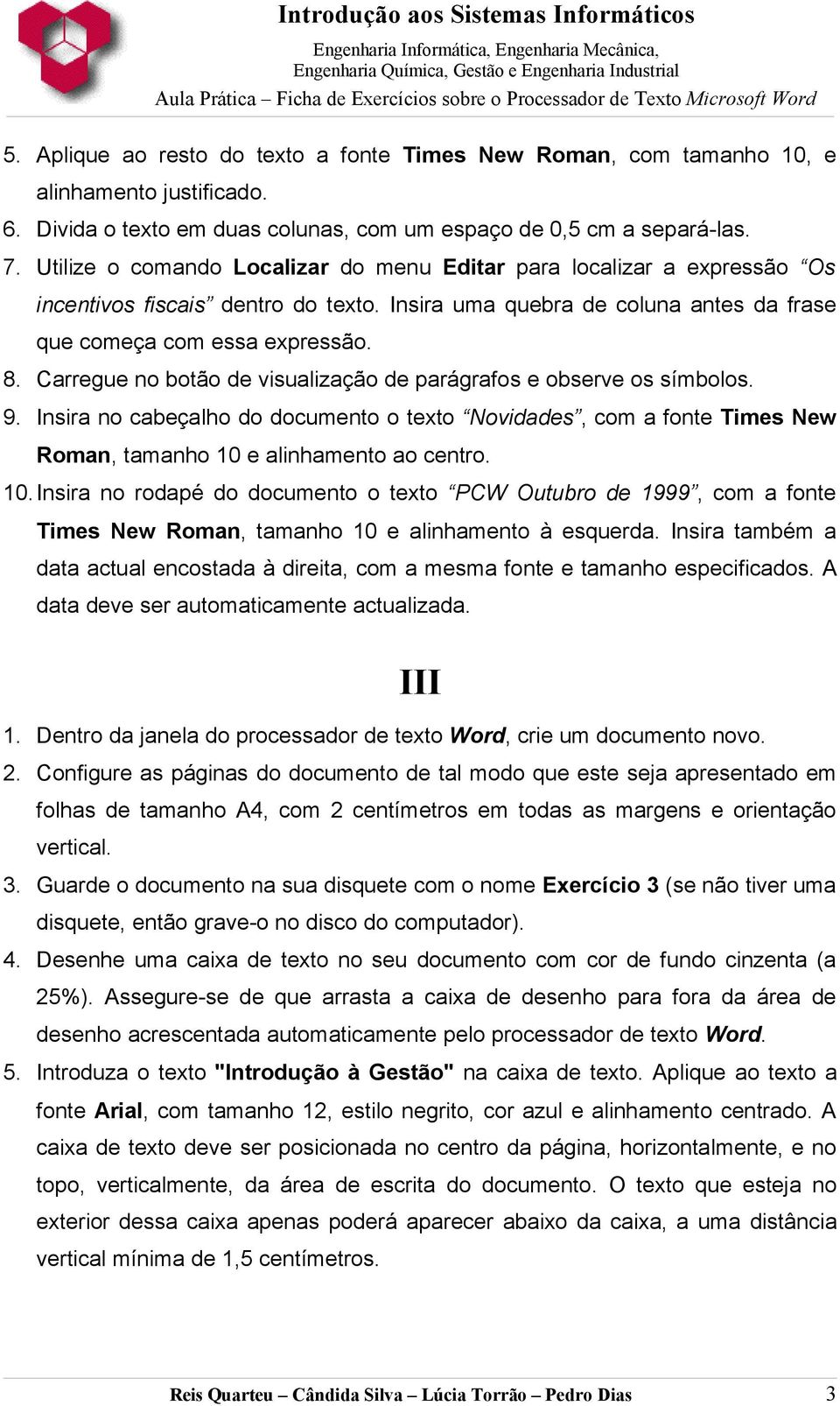 Carregue no botão de visualização de parágrafos e observe os símbolos. 9. Insira no cabeçalho do documento o texto Novidades, com a fonte Times New Roman, tamanho 10 