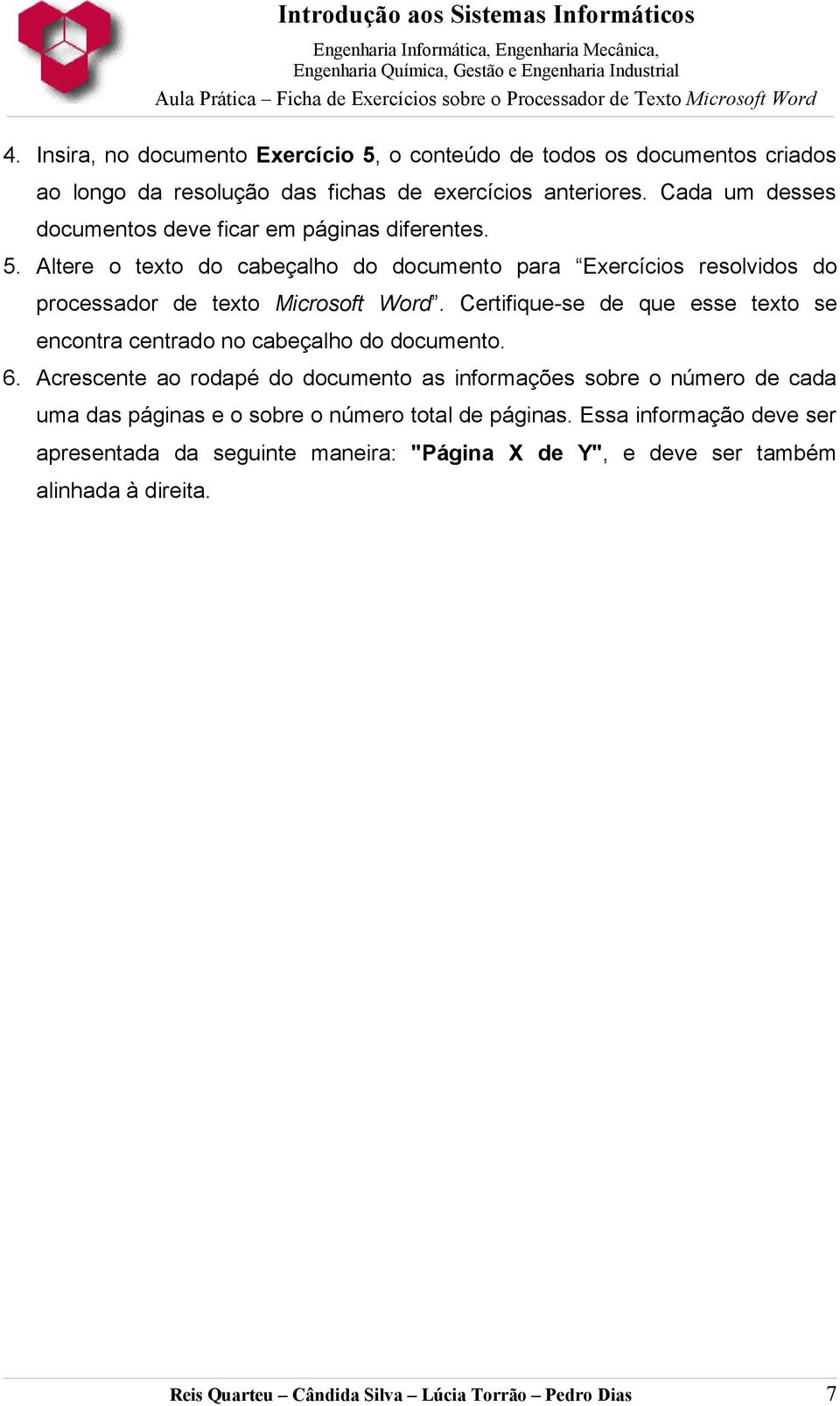 Certifique-se de que esse texto se encontra centrado no cabeçalho do documento. 6.