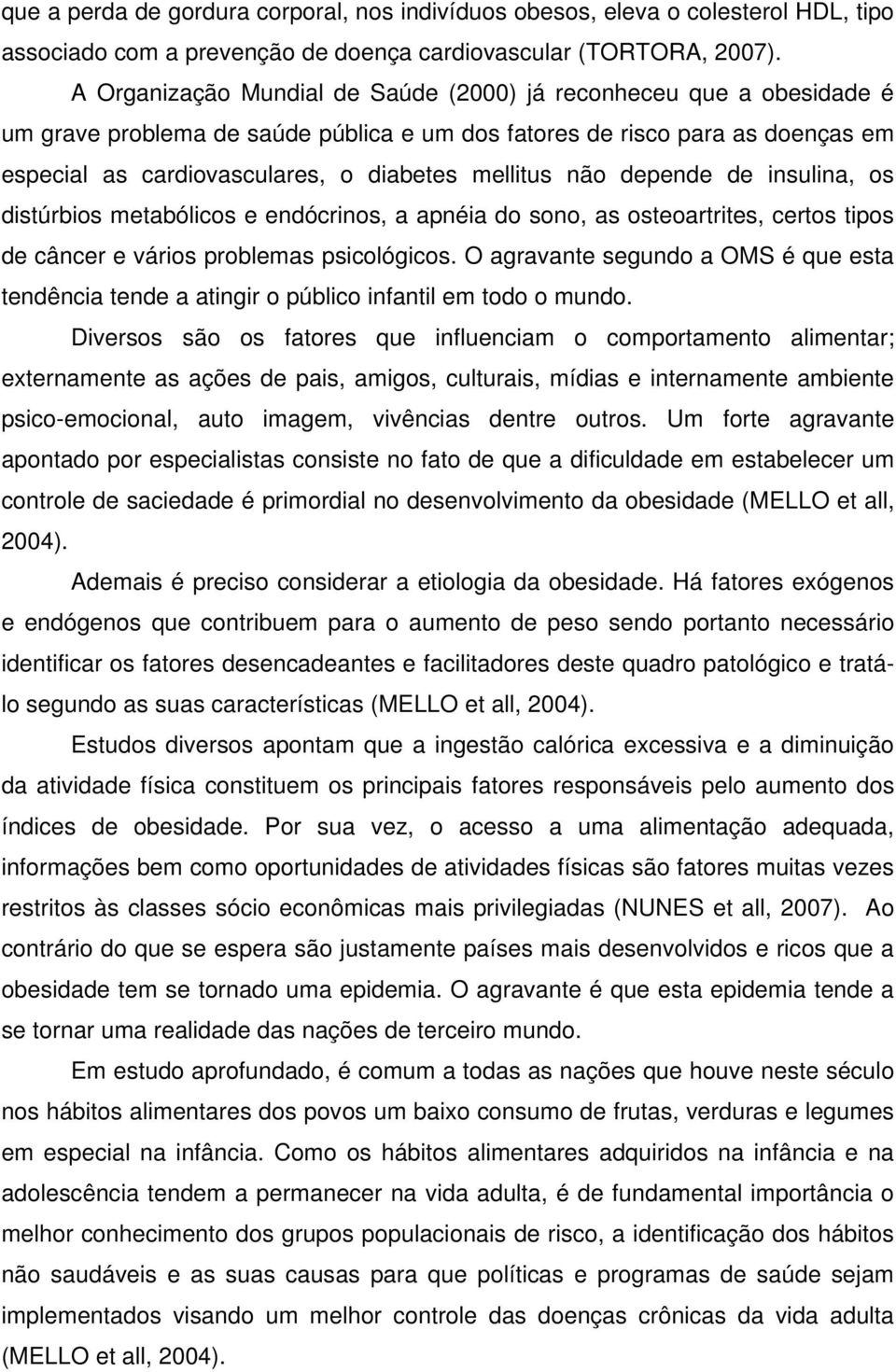 não depende de insulina, os distúrbios metabólicos e endócrinos, a apnéia do sono, as osteoartrites, certos tipos de câncer e vários problemas psicológicos.