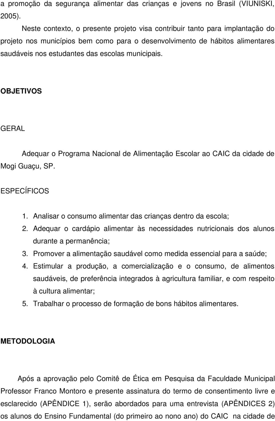 municipais. OBJETIVOS GERAL Adequar o Programa Nacional de Alimentação Escolar ao CAIC da cidade de Mogi Guaçu, SP. ESPECÍFICOS 1. Analisar o consumo alimentar das crianças dentro da escola; 2.