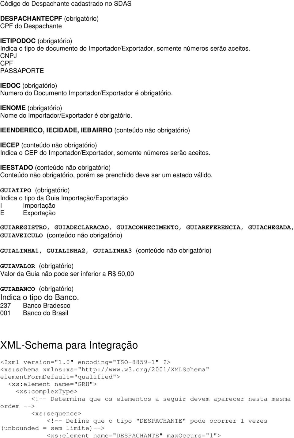 IEENDERECO, IECIDADE, IEBAIRRO (conteúdo não obrigatório) IECEP (conteúdo não obrigatório) Indica o CEP do Importador/Exportador, somente números serão aceitos.