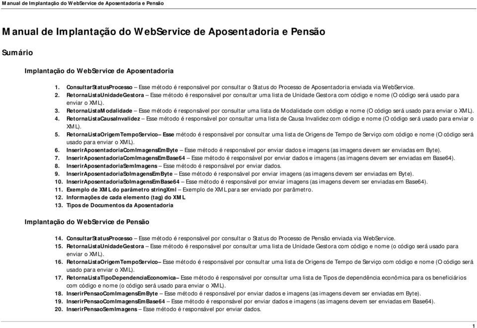 RetornaListaUnidadeGestora Esse método é responsável por consultar uma lista de Unidade Gestora com código e nome (O código será usado para enviar o XML). 3.